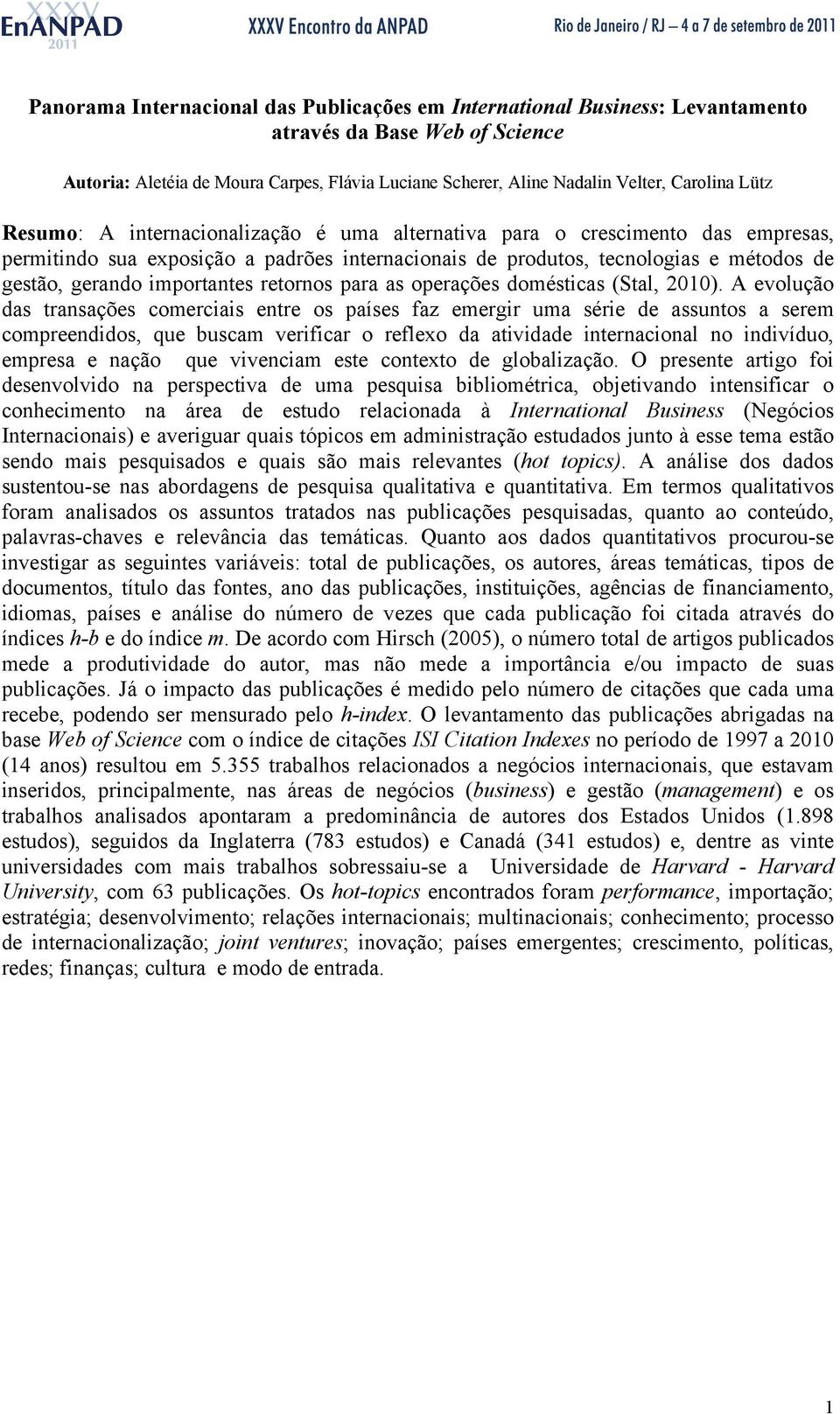 importantes retornos para as operações domésticas (Stal, 2010).