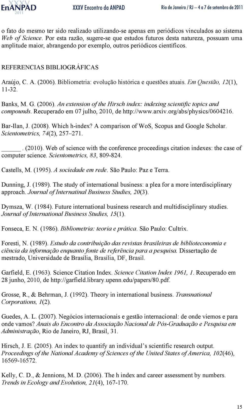 Bibliometria: evolução histórica e questões atuais. Em Questão, 12(1), 11-32. Banks, M. G. (2006). An extension of the Hirsch index: indexing scientific topics and compounds.