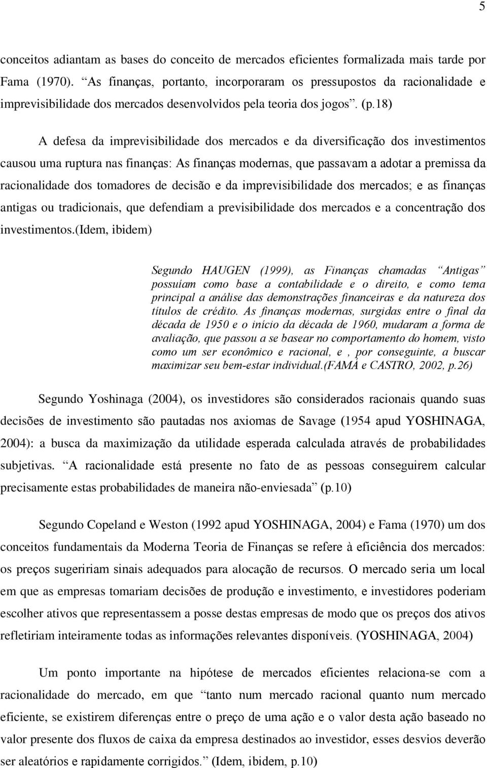 18) A defesa da imprevisibilidade dos mercados e da diversificação dos investimentos causou uma ruptura nas finanças: As finanças modernas, que passavam a adotar a premissa da racionalidade dos