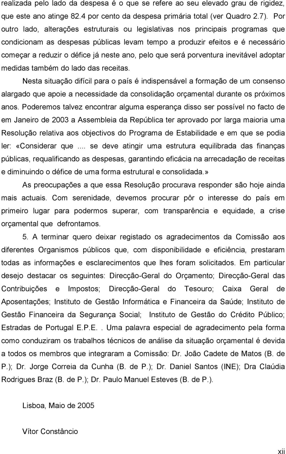 ano, pelo que será porventura inevitável adoptar medidas também do lado das receitas.