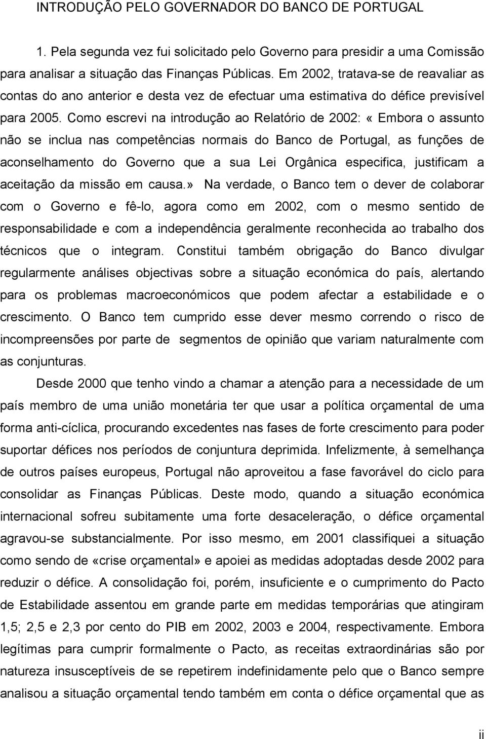 Como escrevi na introdução ao Relatório de 2002: «Embora o assunto não se inclua nas competências normais do Banco de Portugal, as funções de aconselhamento do Governo que a sua Lei Orgânica