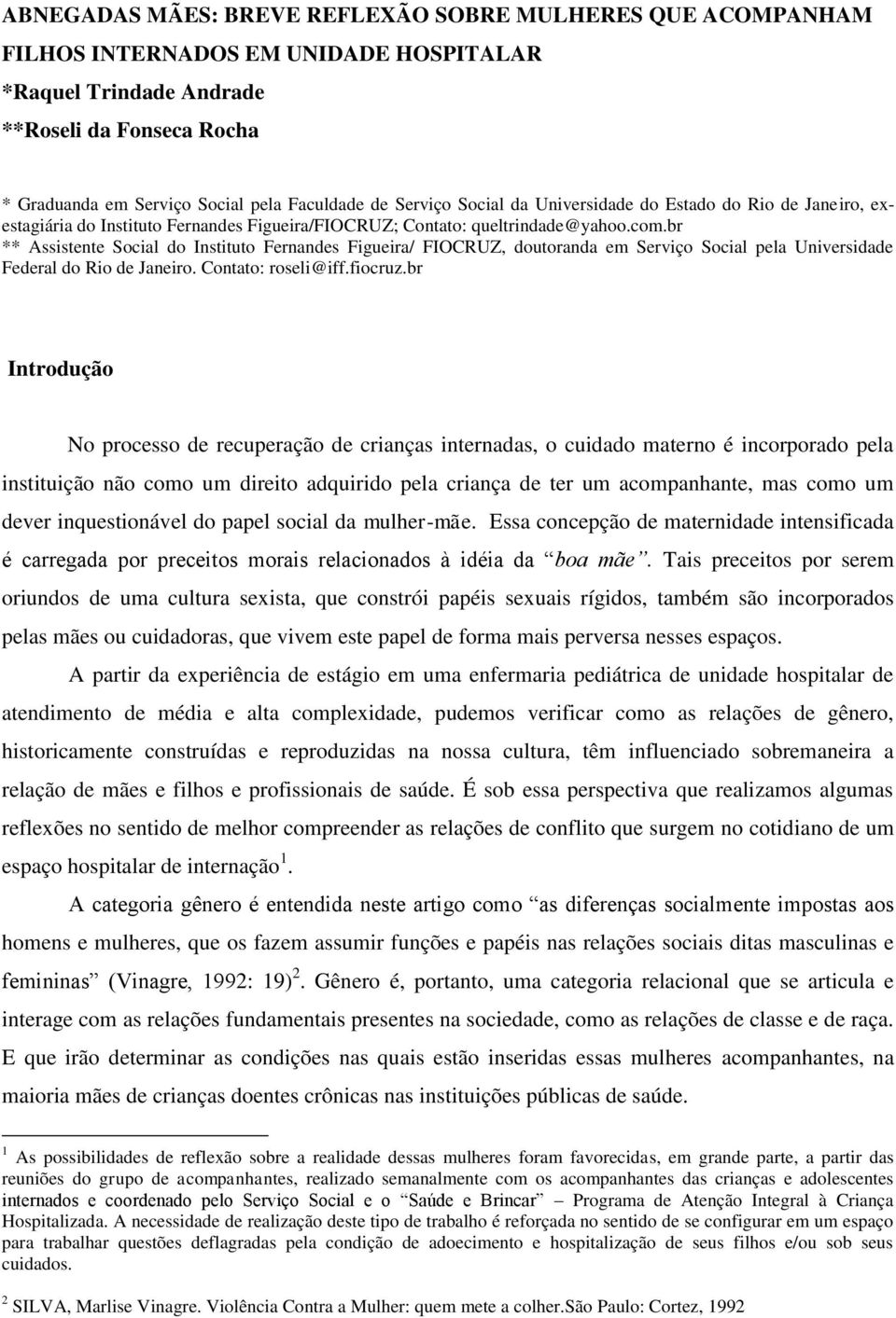 br ** Assistente Social do Instituto Fernandes Figueira/ FIOCRUZ, doutoranda em Serviço Social pela Universidade Federal do Rio de Janeiro. Contato: roseli@iff.fiocruz.