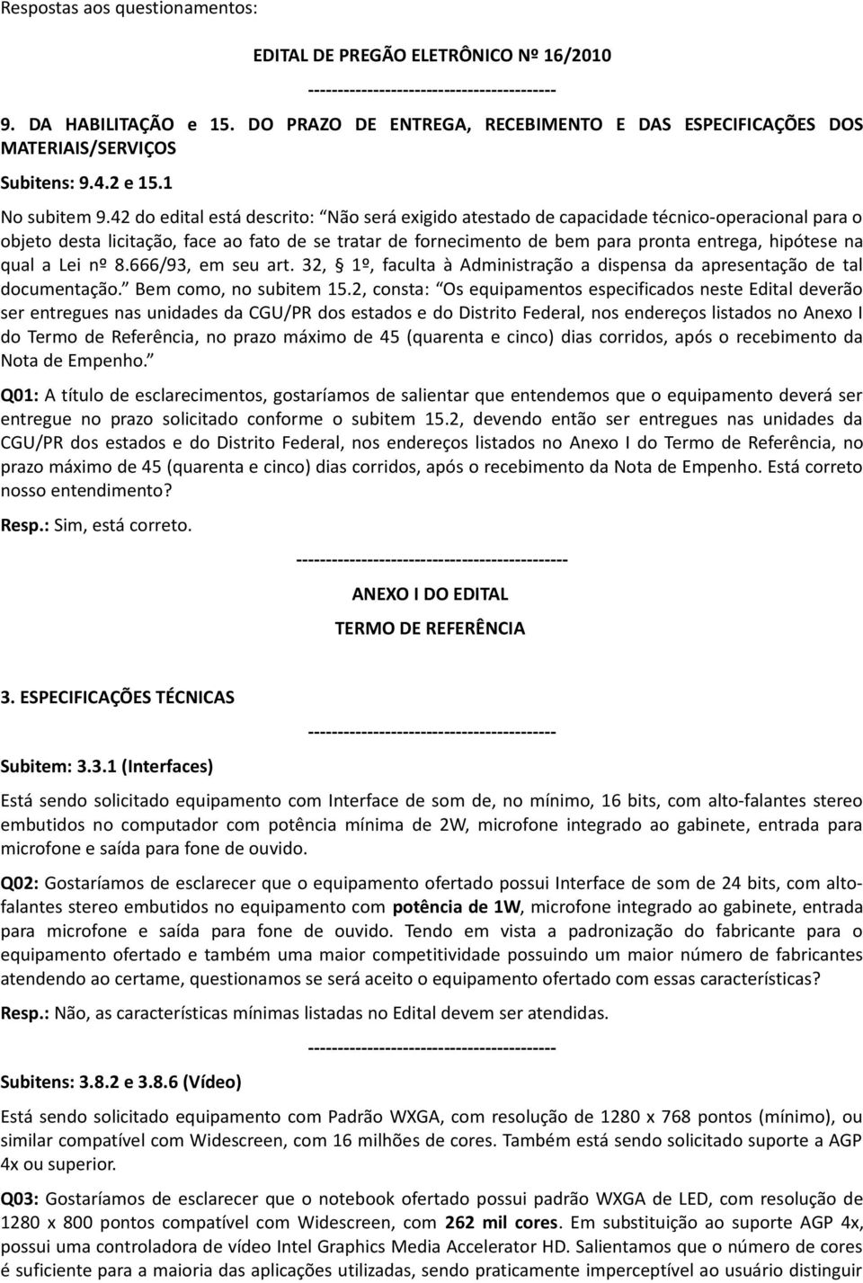 42 do edital está descrito: Não será exigido atestado de capacidade técnico-operacional para o objeto desta licitação, face ao fato de se tratar de fornecimento de bem para pronta entrega, hipótese