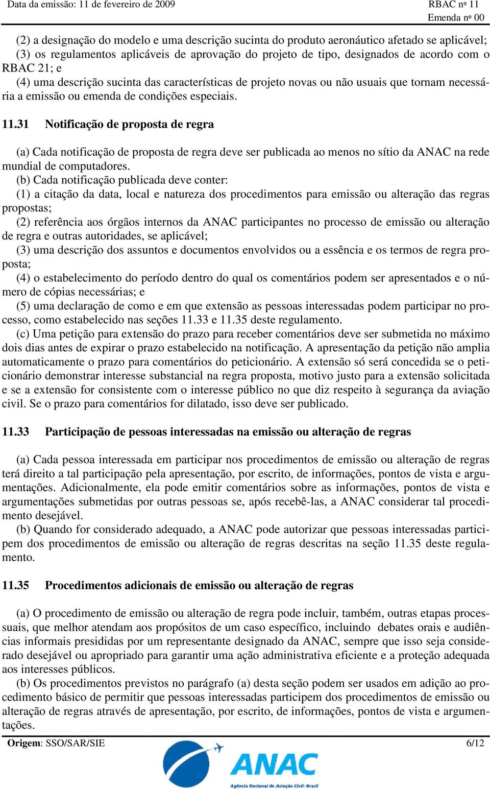 31 Notificação de proposta de regra (a) Cada notificação de proposta de regra deve ser publicada ao menos no sítio da ANAC na rede mundial de computadores.