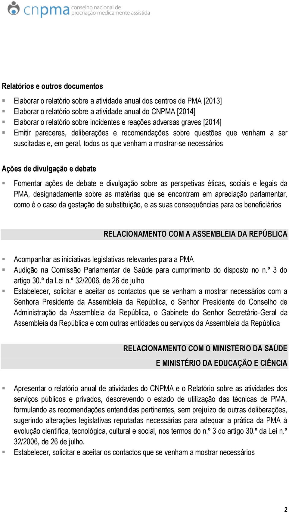 de divulgação e debate Fomentar ações de debate e divulgação sobre as perspetivas éticas, sociais e legais da PMA, designadamente sobre as matérias que se encontram em apreciação parlamentar, como é