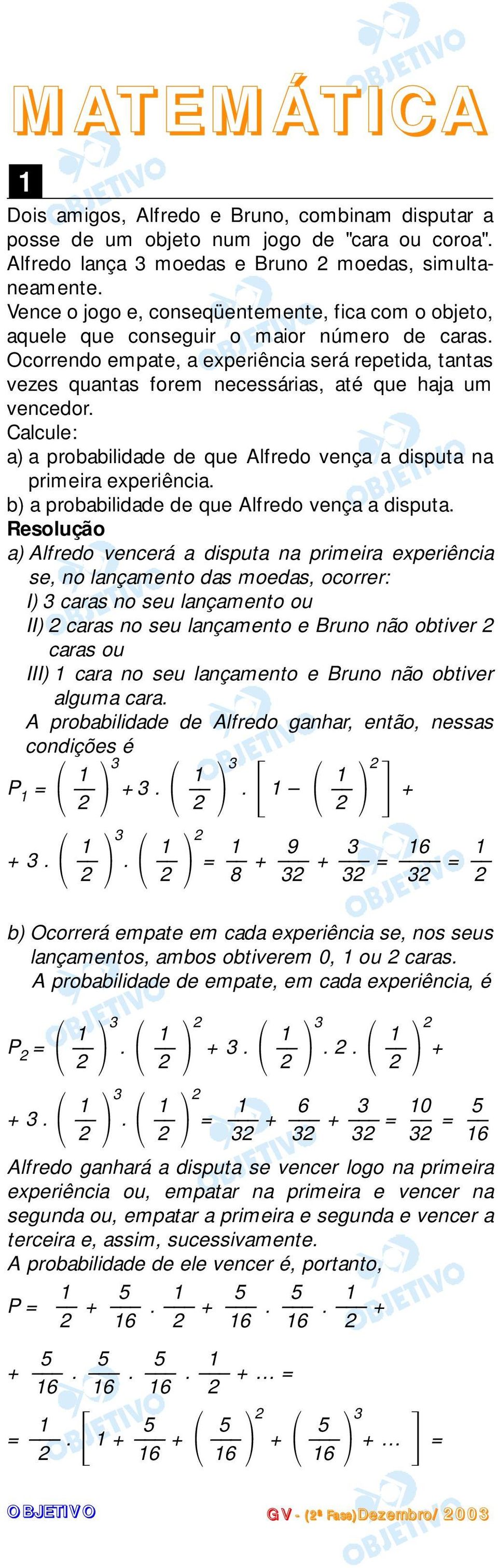 Ocorrendo empae, a experiência será repeida, anas vezes quanas forem necessárias, aé que haja um vencedor. Calcule: a) a probabilidade de que Alfredo vença a dispua na primeira experiência.