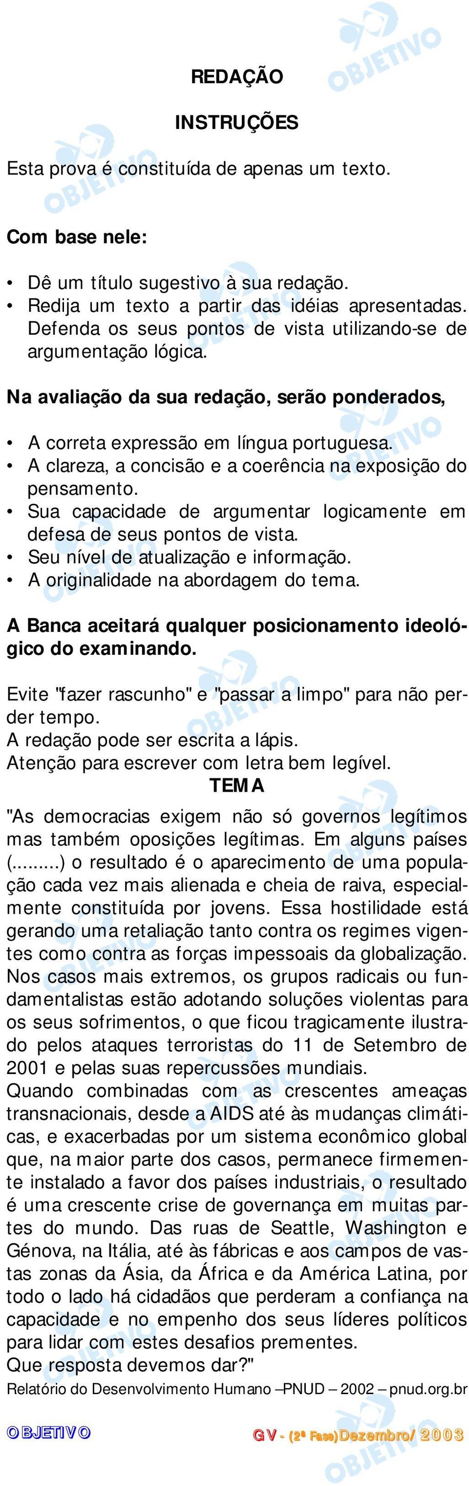 A clareza, a concisão e a coerência na exposição do pensameno. Sua capacidade de argumenar logicamene em defesa de seus ponos de visa. Seu nível de aualização e informação.