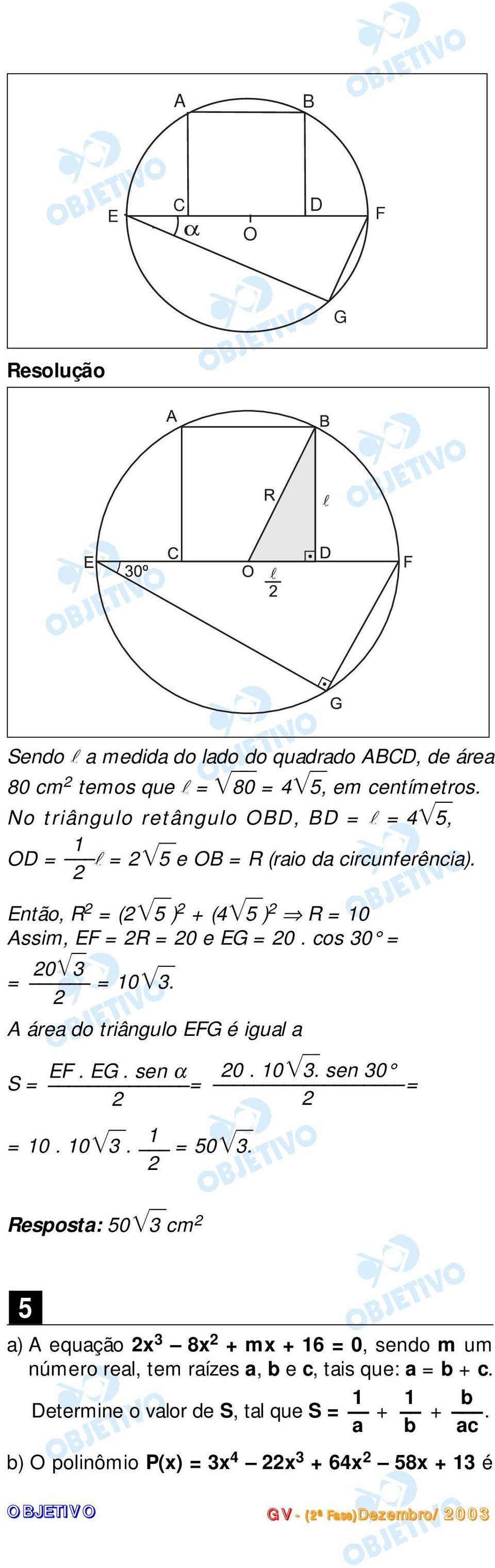 cos 0 = 0 = = 0. A área do riângulo EFG é igual a EF. EG. sen α 0. 0. sen 0 S = = = = 0. 0. = 50.