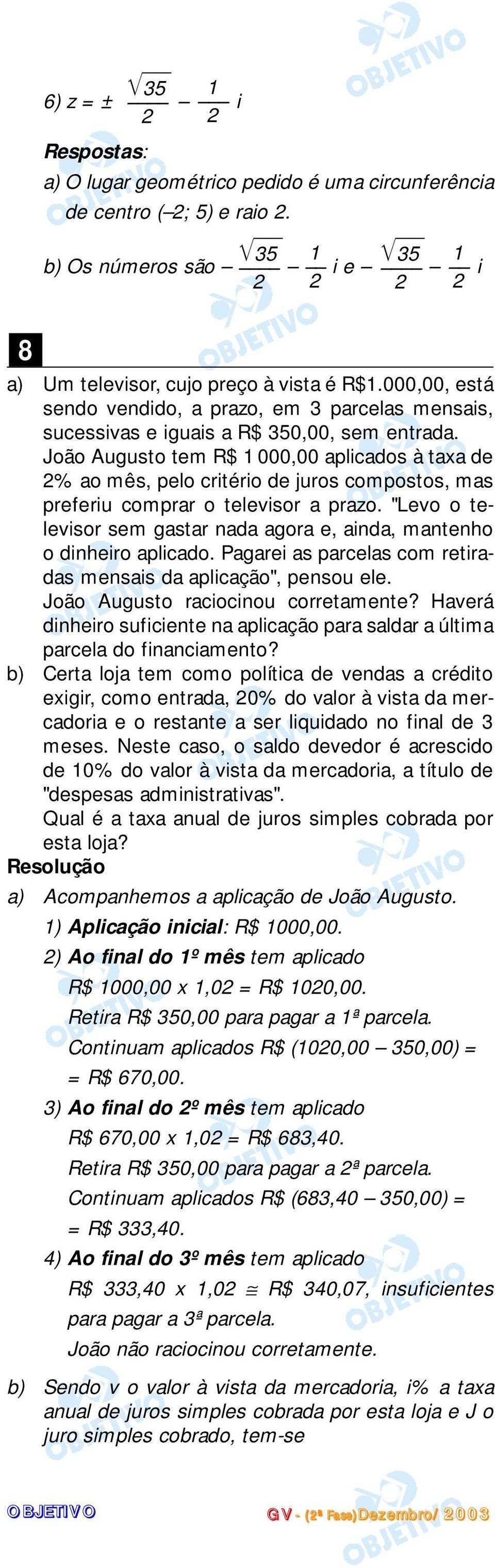 João Auguso em R$ 000,00 aplicados à axa de % ao mês, pelo criério de juros composos, mas preferiu comprar o elevisor a prazo.