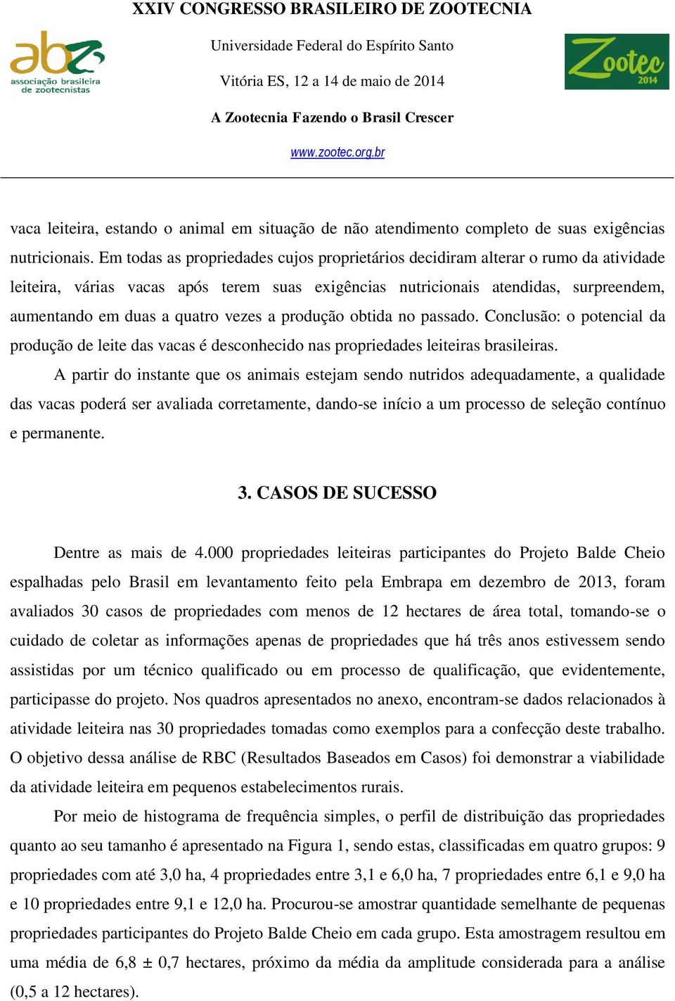 vezes a produção obtida no passado. Conclusão: o potencial da produção de leite das vacas é desconhecido nas propriedades leiteiras brasileiras.