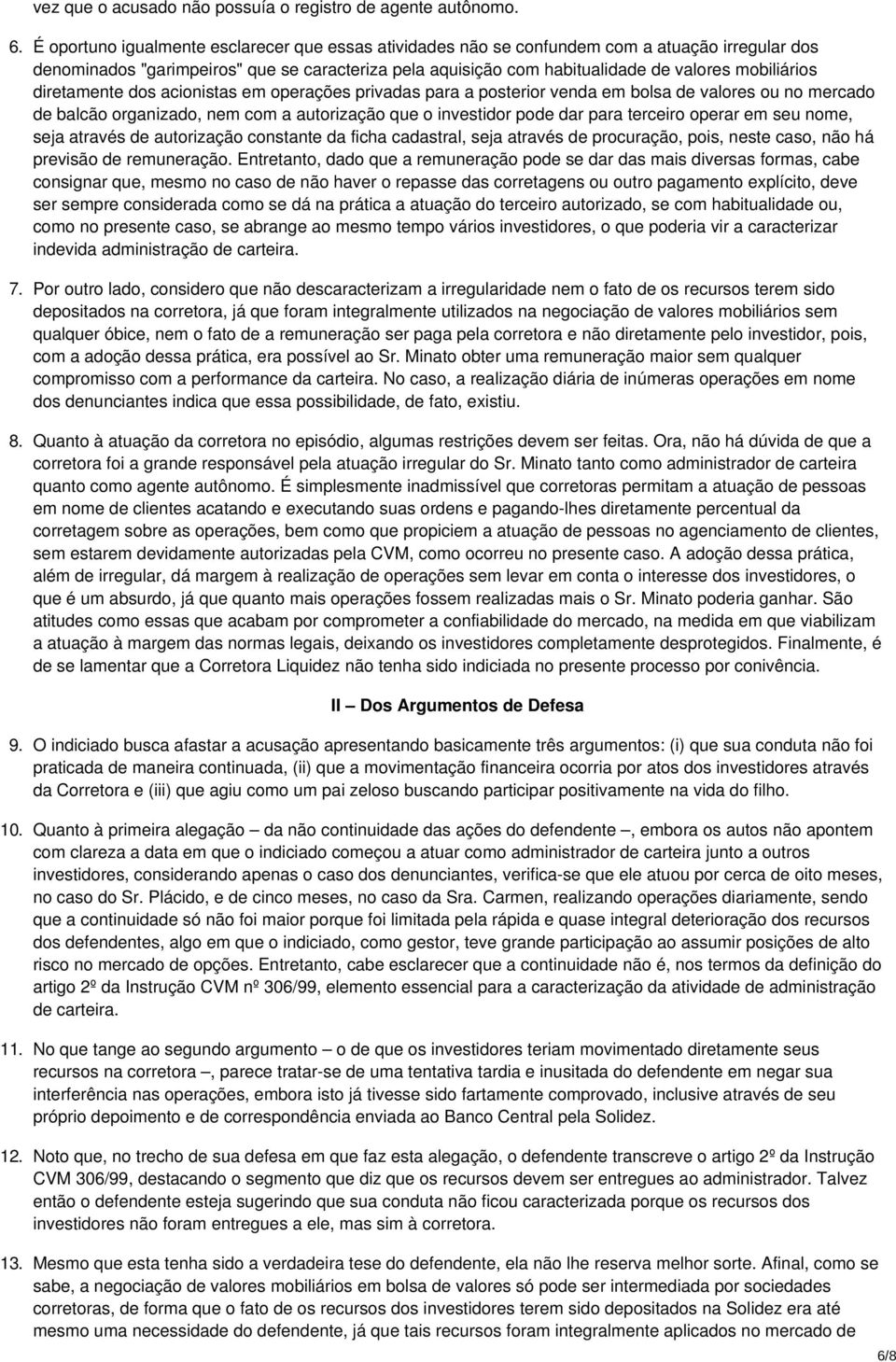 diretamente dos acionistas em operações privadas para a posterior venda em bolsa de valores ou no mercado de balcão organizado, nem com a autorização que o investidor pode dar para terceiro operar em