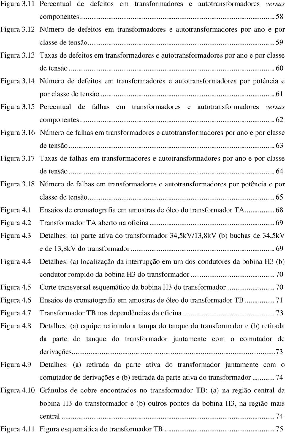 13 Taxas de defeitos em transformadores e autotransformadores por ano e por classe de tensão... 60 Figura 3.