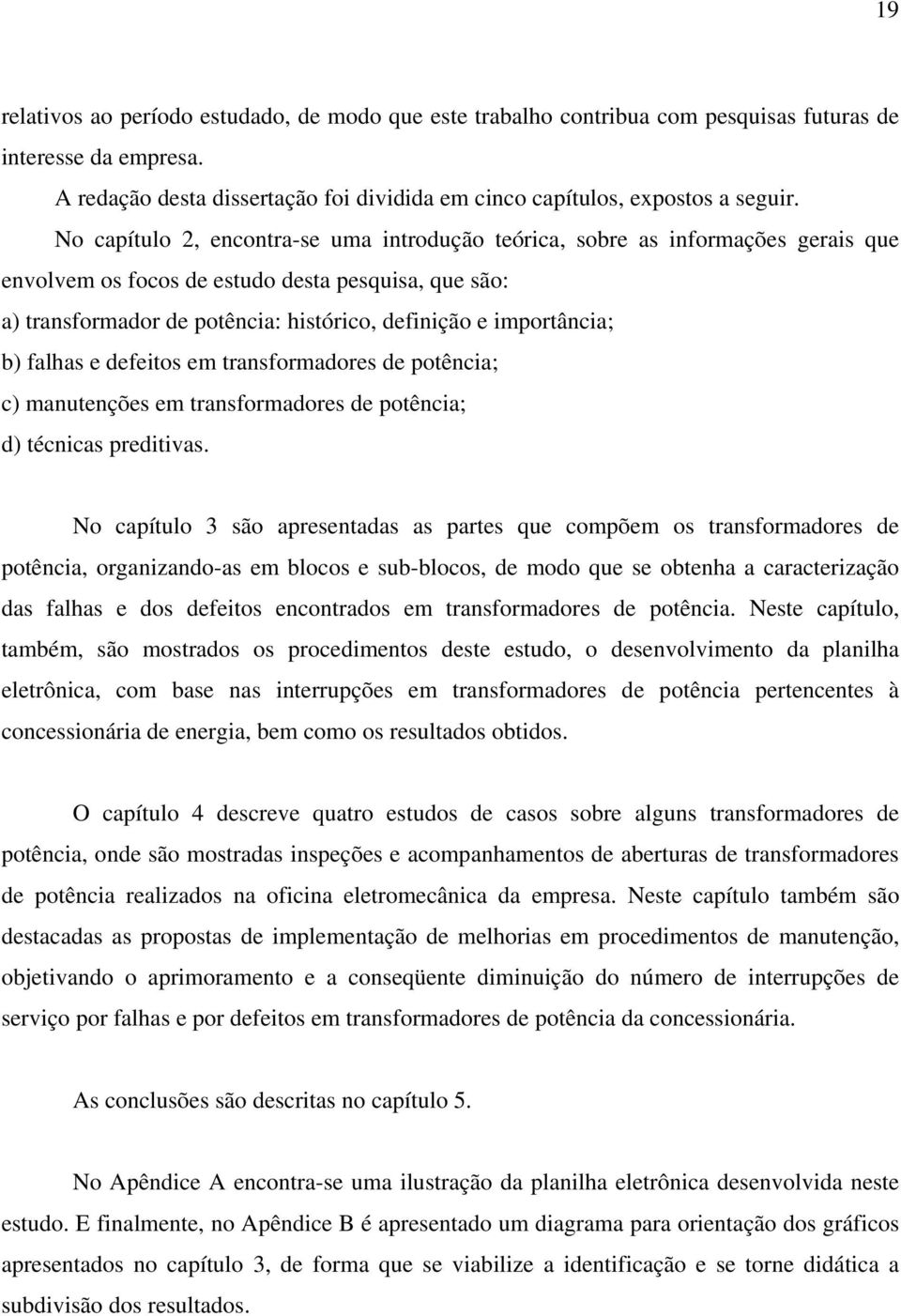 importância; b) falhas e defeitos em transformadores de potência; c) manutenções em transformadores de potência; d) técnicas preditivas.