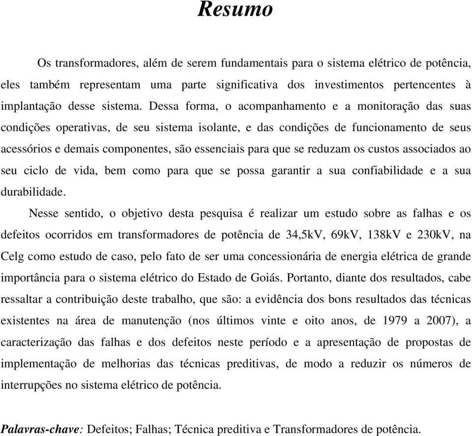 se reduzam os custos associados ao seu ciclo de vida, bem como para que se possa garantir a sua confiabilidade e a sua durabilidade.