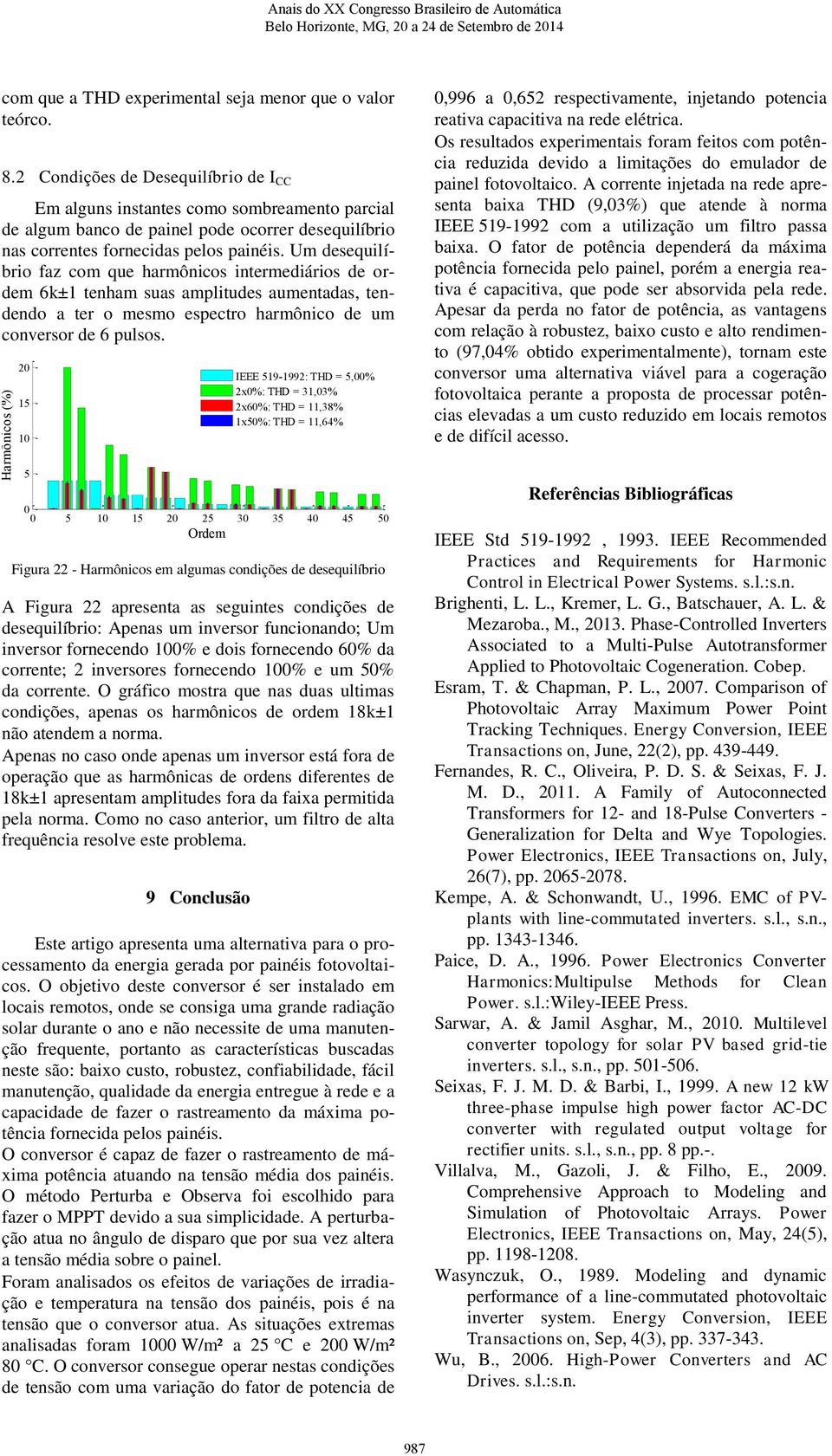 Um desequilíbrio faz com que harmônicos intermediários de ordem 6k± tenham suas amplitudes aumentadas, tendendo a ter o mesmo espectro harmônico de um conversor de 6 pulsos.