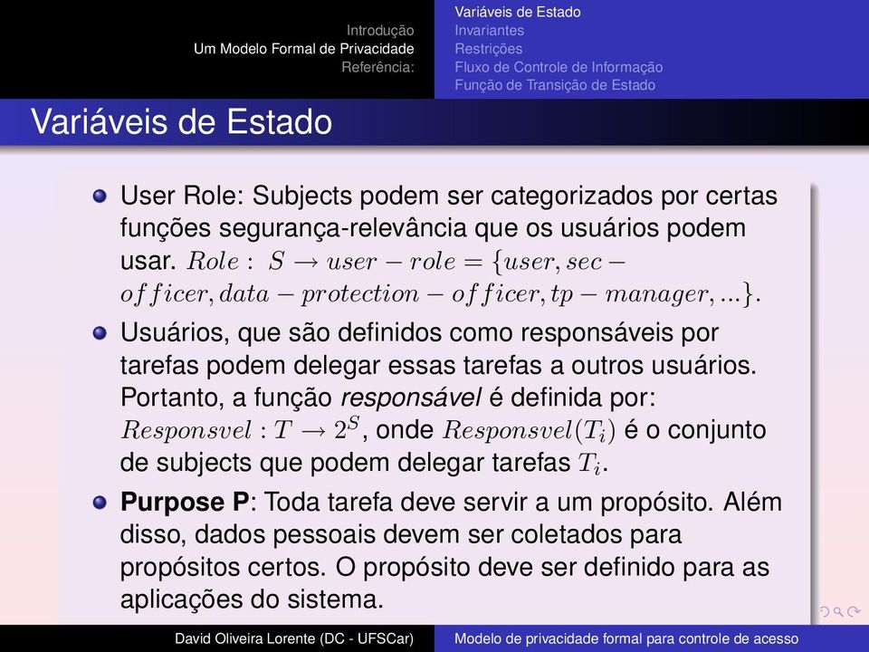 Portanto, a função responsável é definida por: Responsvel : T 2 S, onde Responsvel(T i ) é o conjunto de subjects que podem delegar tarefas T i.