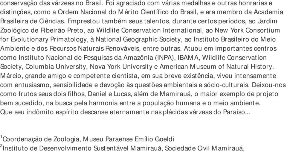 Emprestou também seus talentos, durante certos períodos, ao Jardim Zoológico de Ribeirão Preto, ao Wildlife Conservation International, ao New York Consortium for Evolutionary Primatology, à National