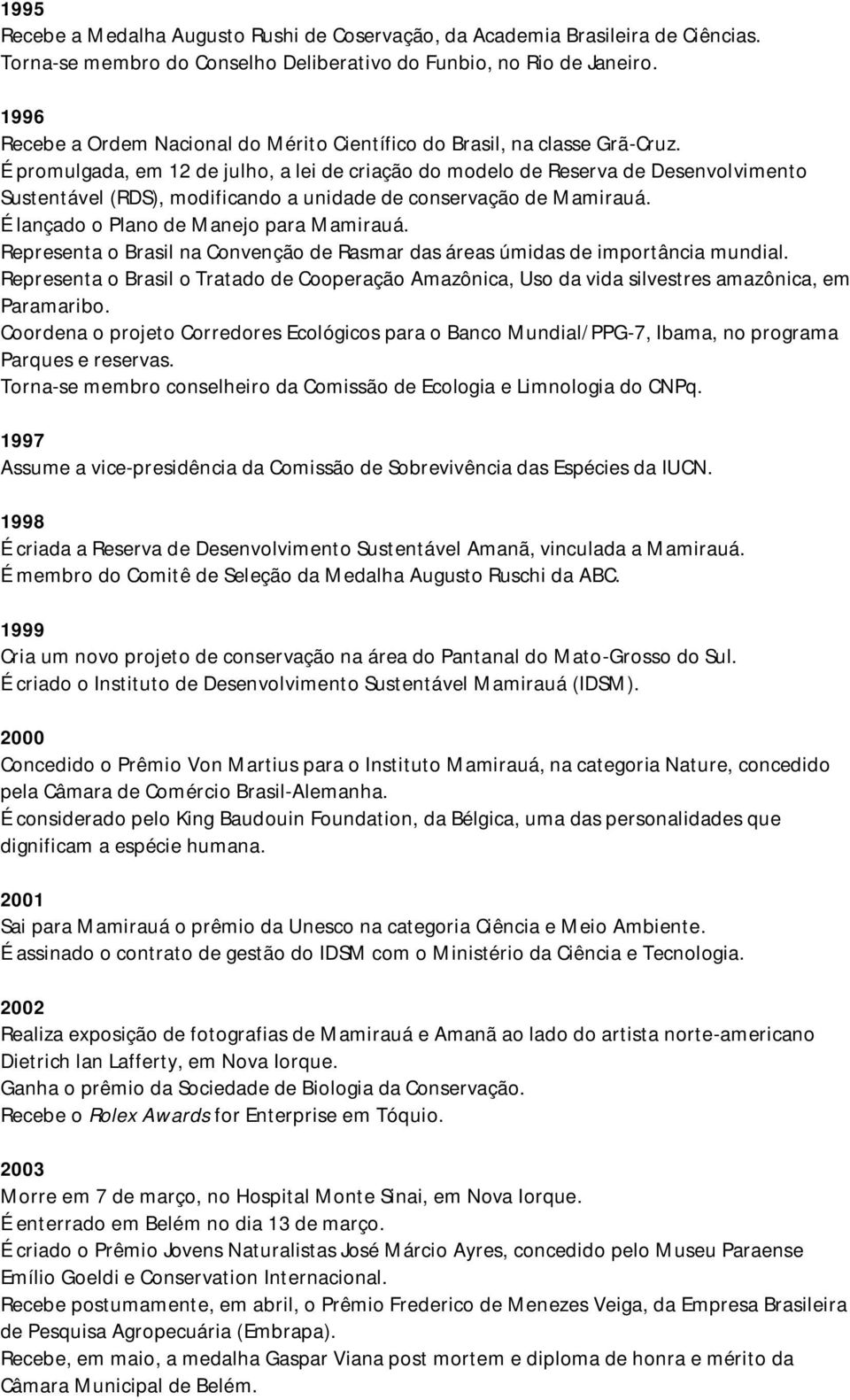 É promulgada, em 12 de julho, a lei de criação do modelo de Reserva de Desenvolvimento Sustentável (RDS), modificando a unidade de conservação de Mamirauá. É lançado o Plano de Manejo para Mamirauá.