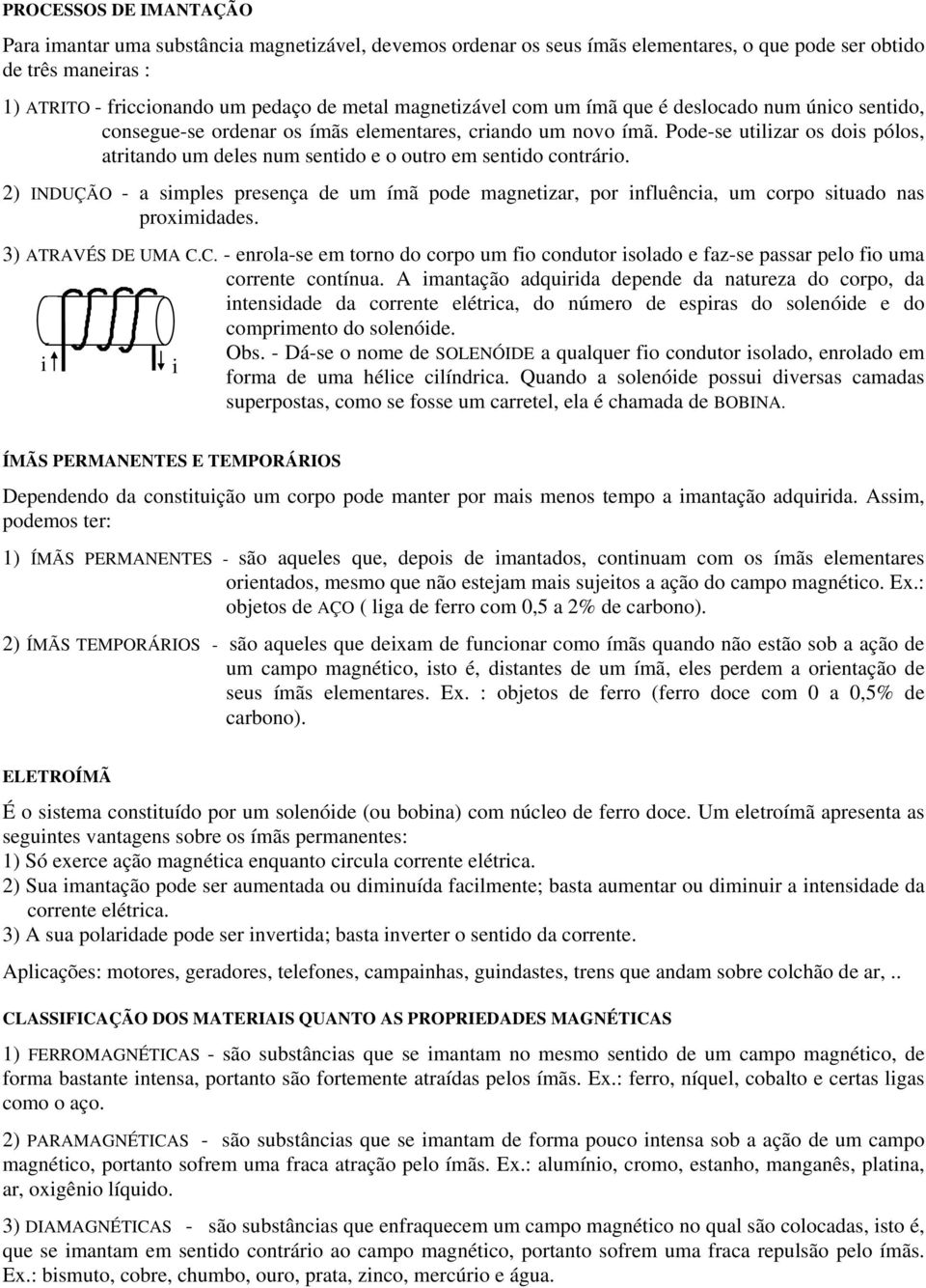 2) IDUÇÃO - a smples presença de um ímã pode magnetzar, por nfluênca, um corpo stuado nas proxmdades. 3) ATRAVÉ DE UMA C.