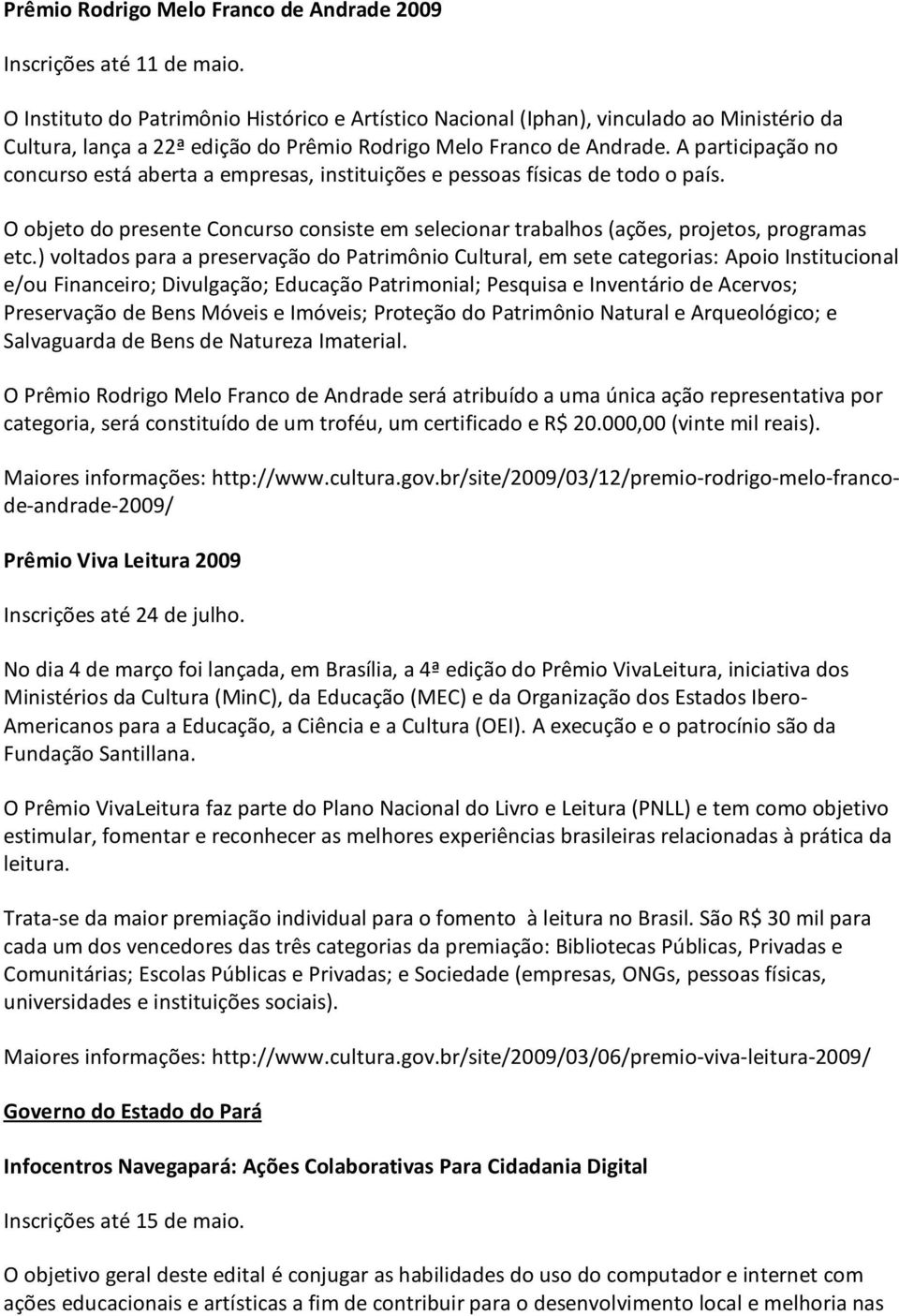 A participação no concurso está aberta a empresas, instituições e pessoas físicas de todo o país. O objeto do presente Concurso consiste em selecionar trabalhos (ações, projetos, programas etc.