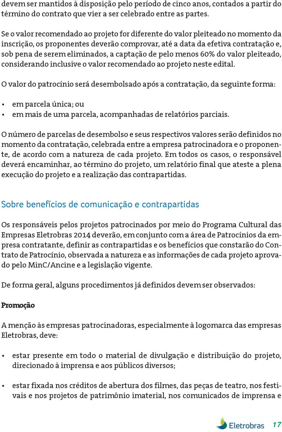 captação de pelo menos 60% do valor pleiteado, considerando inclusive o valor recomendado ao projeto neste edital.