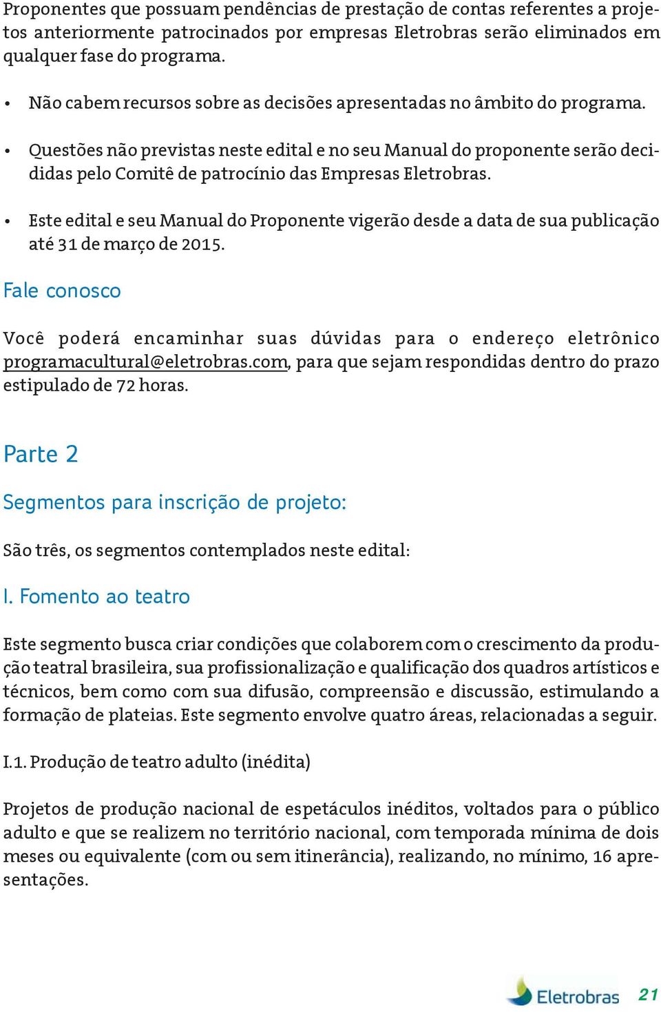 Questões não previstas neste edital e no seu Manual do proponente serão decididas pelo Comitê de patrocínio das Empresas Eletrobras.