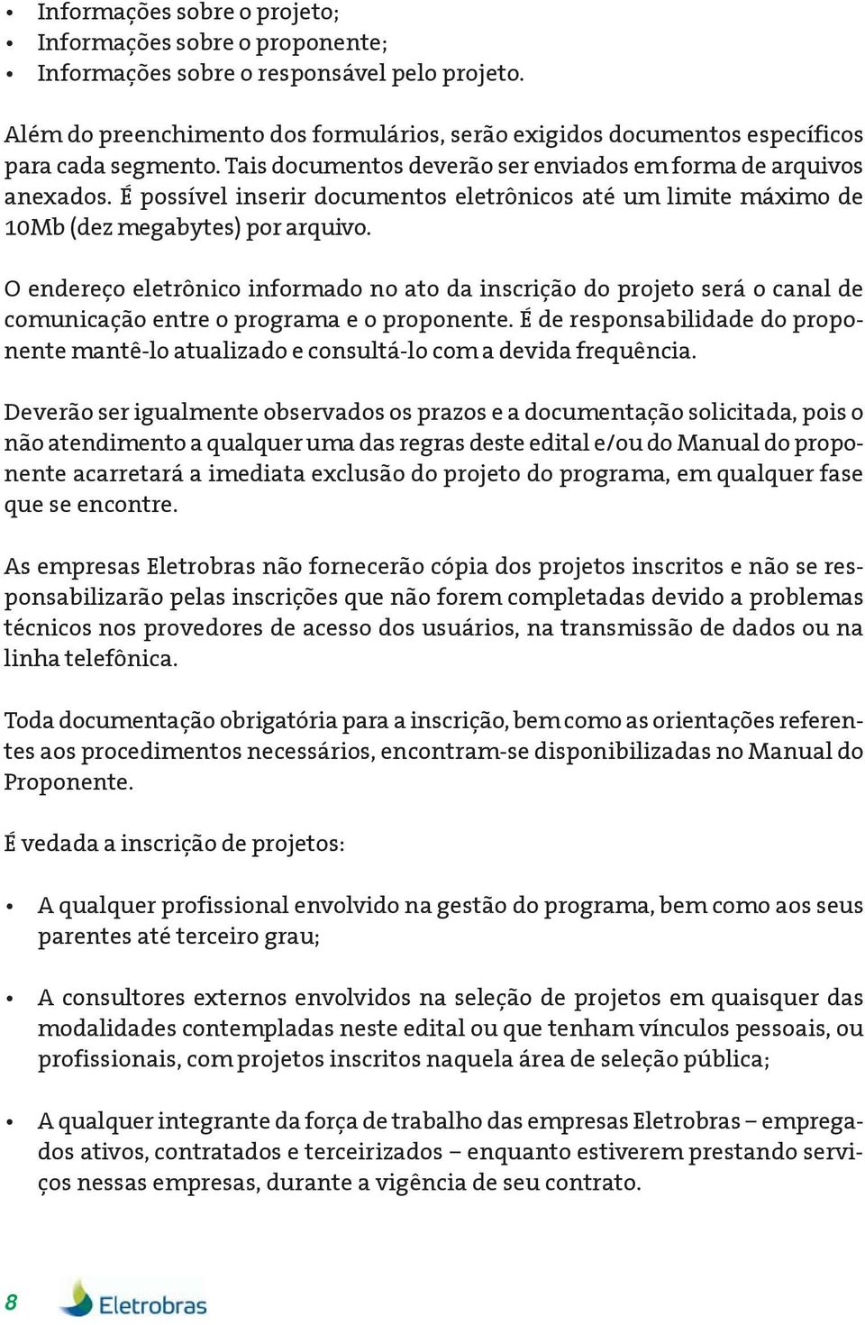 É possível inserir documentos eletrônicos até um limite máximo de 10Mb (dez megabytes) por arquivo.