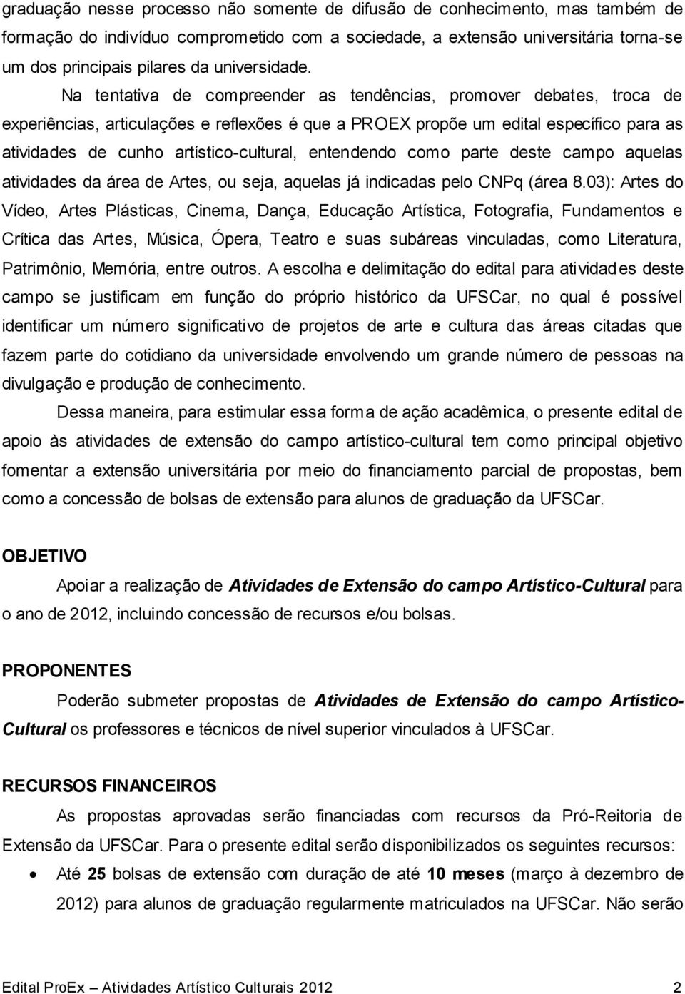 Na tentativa de compreender as tendências, promover debates, troca de experiências, articulações e reflexões é que a PROEX propõe um edital específico para as atividades de cunho artístico-cultural,