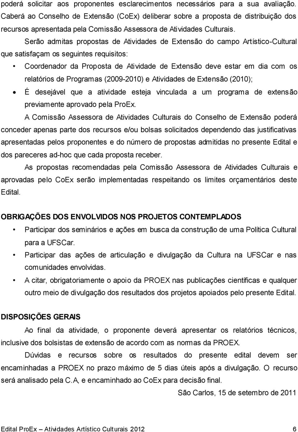 Serão admitas propostas de Atividades de Extensão do campo Artístico-Cultural que satisfaçam os seguintes requisitos: Coordenador da Proposta de Atividade de Extensão deve estar em dia com os