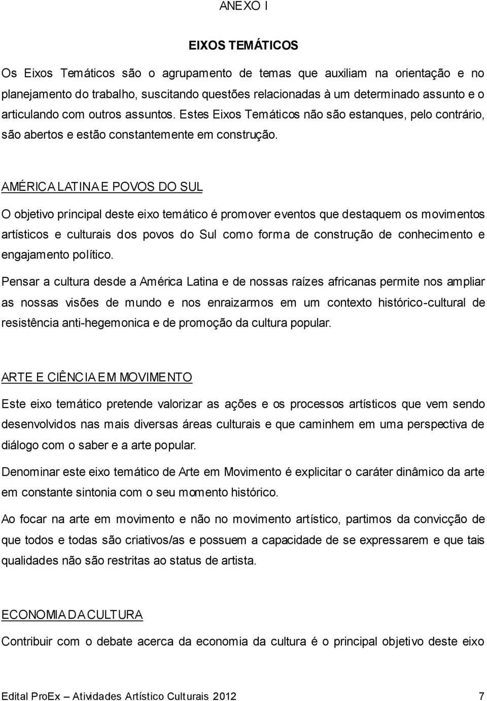 AMÉRICA LATINA E POVOS DO SUL O objetivo principal deste eixo temático é promover eventos que destaquem os movimentos artísticos e culturais dos povos do Sul como forma de construção de conhecimento