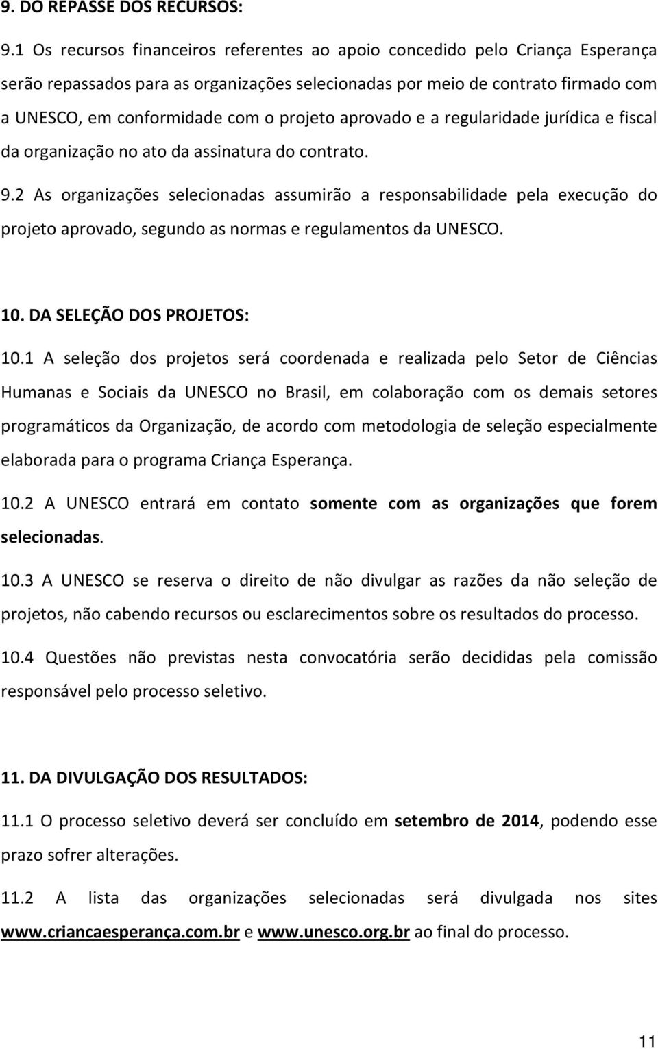 projeto aprovado e a regularidade jurídica e fiscal da organização no ato da assinatura do contrato. 9.