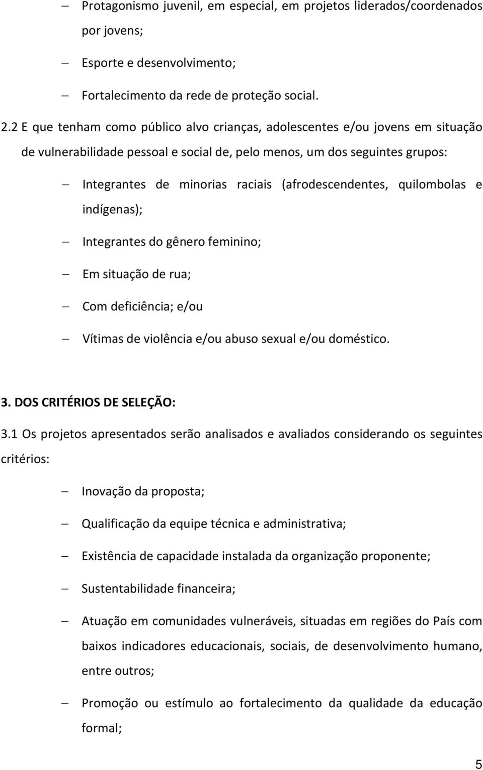 (afrodescendentes, quilombolas e indígenas); Integrantes do gênero feminino; Em situação de rua; Com deficiência; e/ou Vítimas de violência e/ou abuso sexual e/ou doméstico. 3.