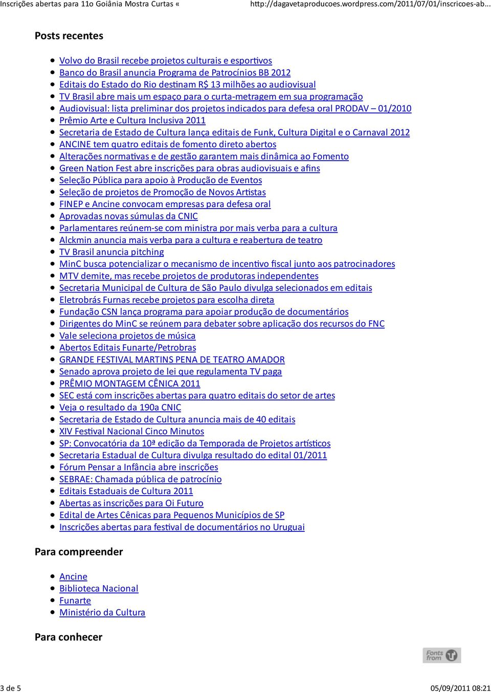 2011 Secretaria de Estado de Cultura lança editais de Funk, Cultura Digital e o Carnaval 2012 ANCINE tem quatro editais de fomento direto abertos Alterações norma vas e de gestão garantem mais