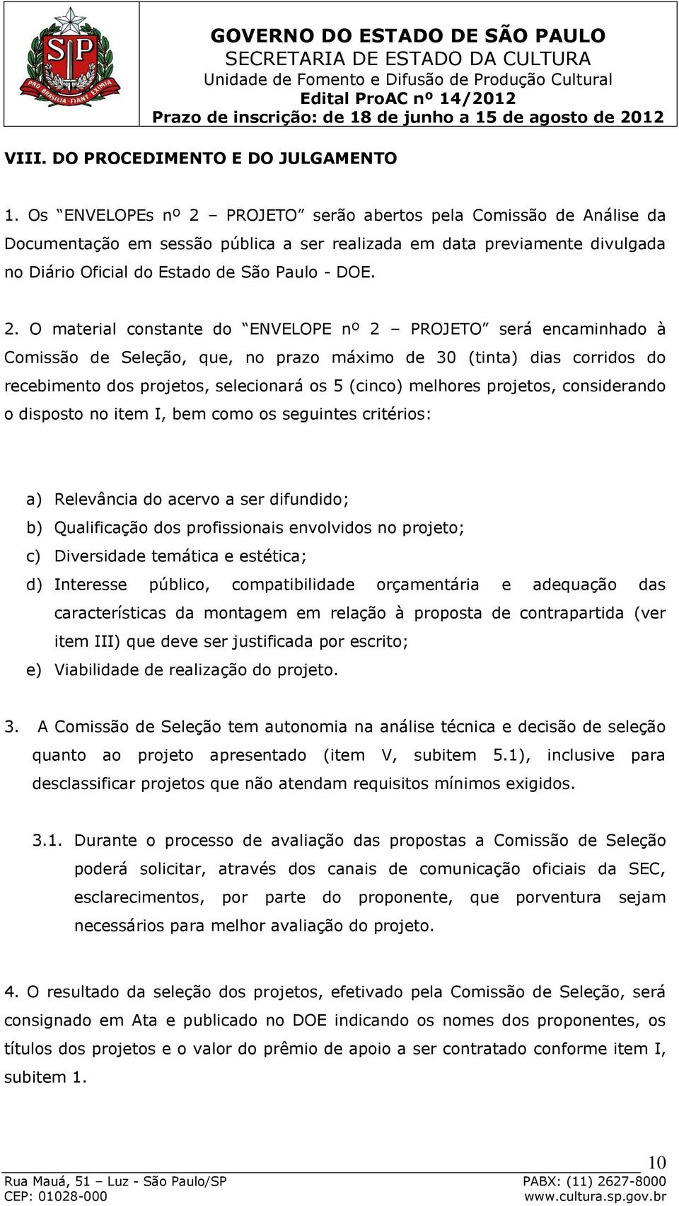 PROJETO serão abertos pela Comissão de Análise da Documentação em sessão pública a ser realizada em data previamente divulgada no Diário Oficial do Estado de São Paulo - DOE. 2.