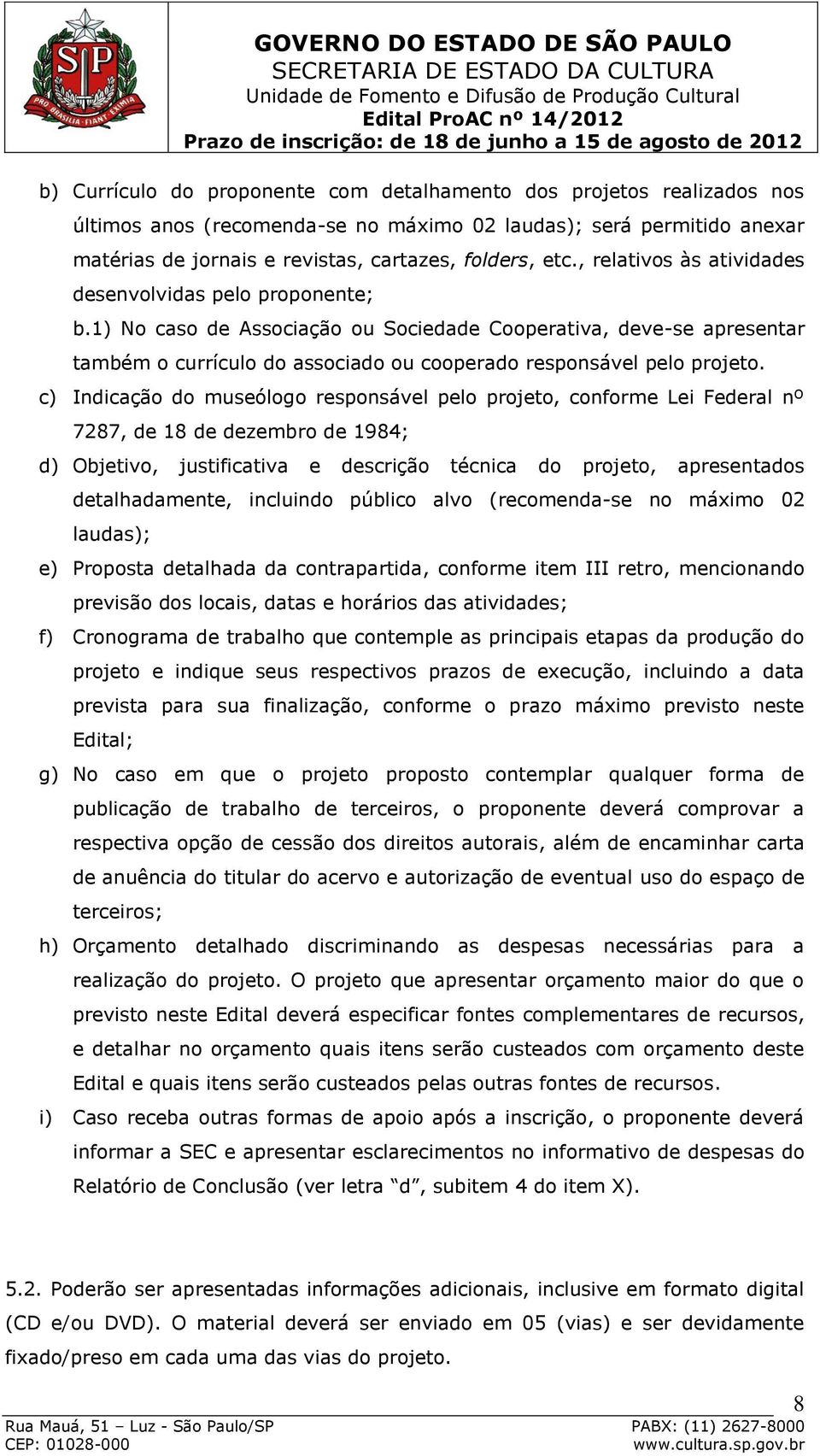 c) Indicação do museólogo responsável pelo projeto, conforme Lei Federal nº 7287, de 18 de dezembro de 1984; d) Objetivo, justificativa e descrição técnica do projeto, apresentados detalhadamente,