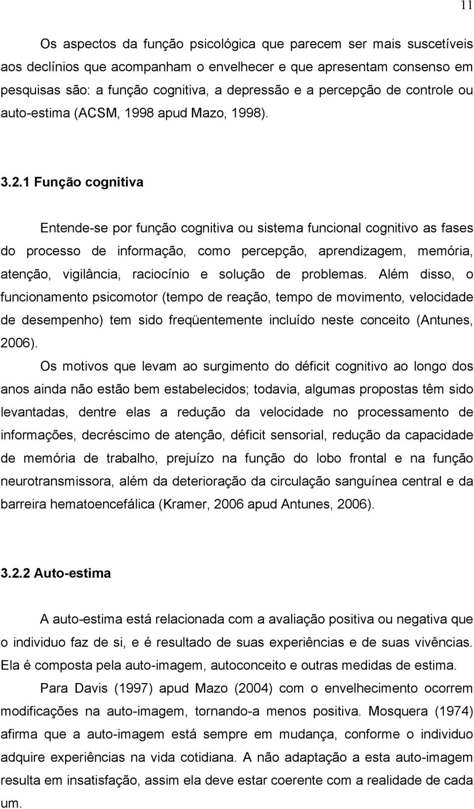 1 Função cognitiva Entende-se por função cognitiva ou sistema funcional cognitivo as fases do processo de informação, como percepção, aprendizagem, memória, atenção, vigilância, raciocínio e solução