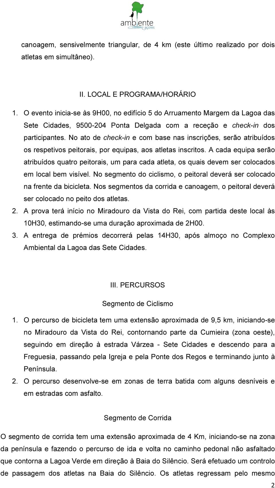 No ato de check-in e com base nas inscrições, serão atribuídos os respetivos peitorais, por equipas, aos atletas inscritos.