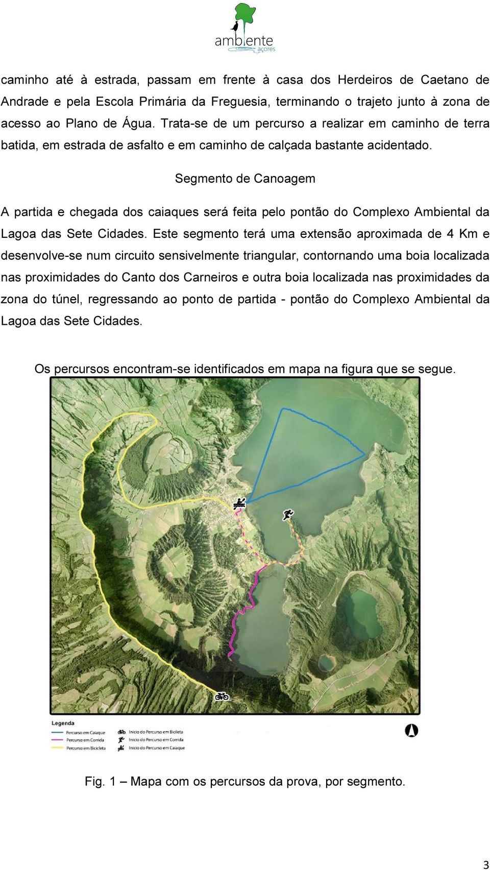 Segmento de Canoagem A partida e chegada dos caiaques será feita pelo pontão do Complexo Ambiental da Lagoa das Sete Cidades.