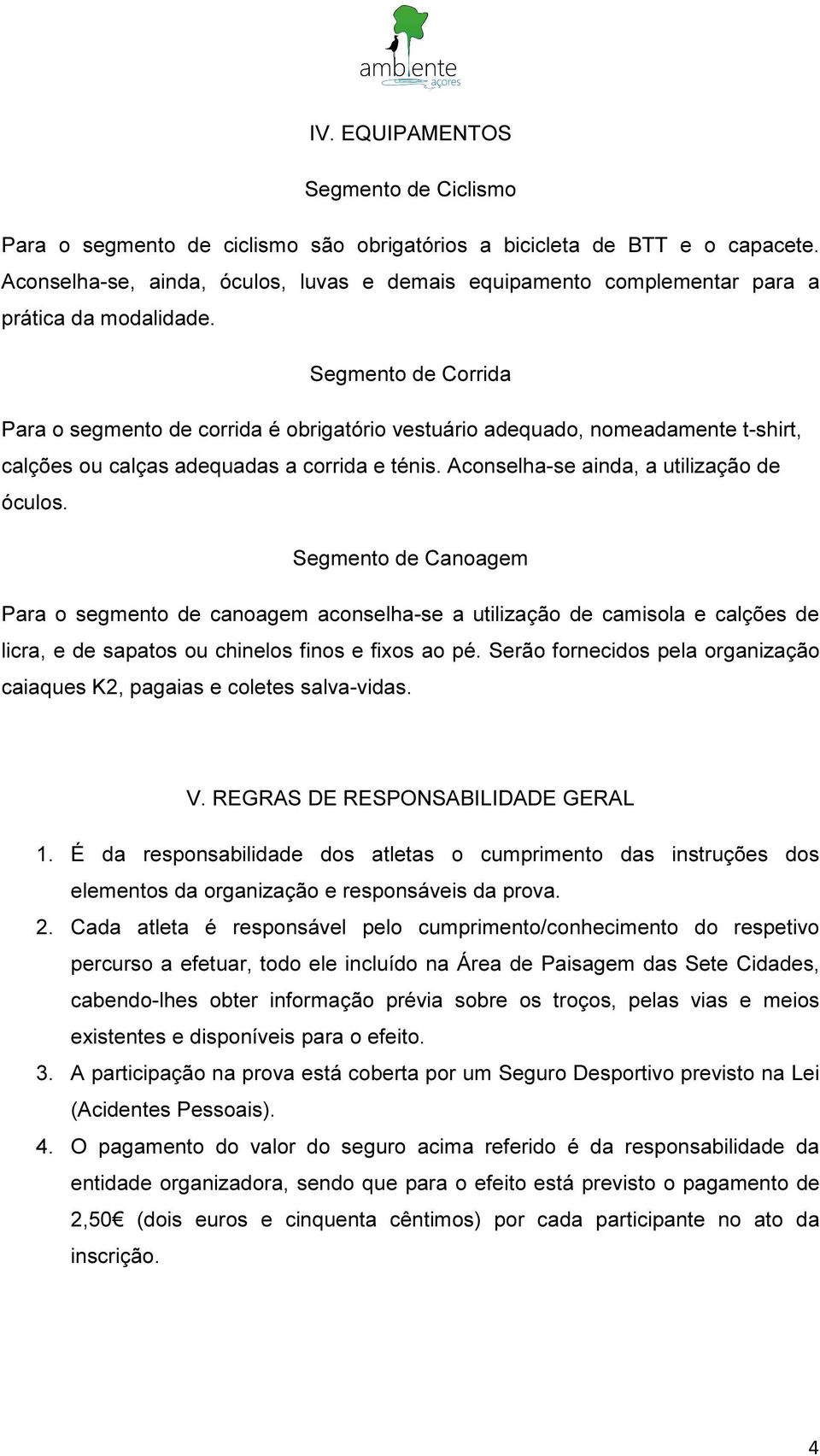 Segmento de Corrida Para o segmento de corrida é obrigatório vestuário adequado, nomeadamente t-shirt, calções ou calças adequadas a corrida e ténis. Aconselha-se ainda, a utilização de óculos.