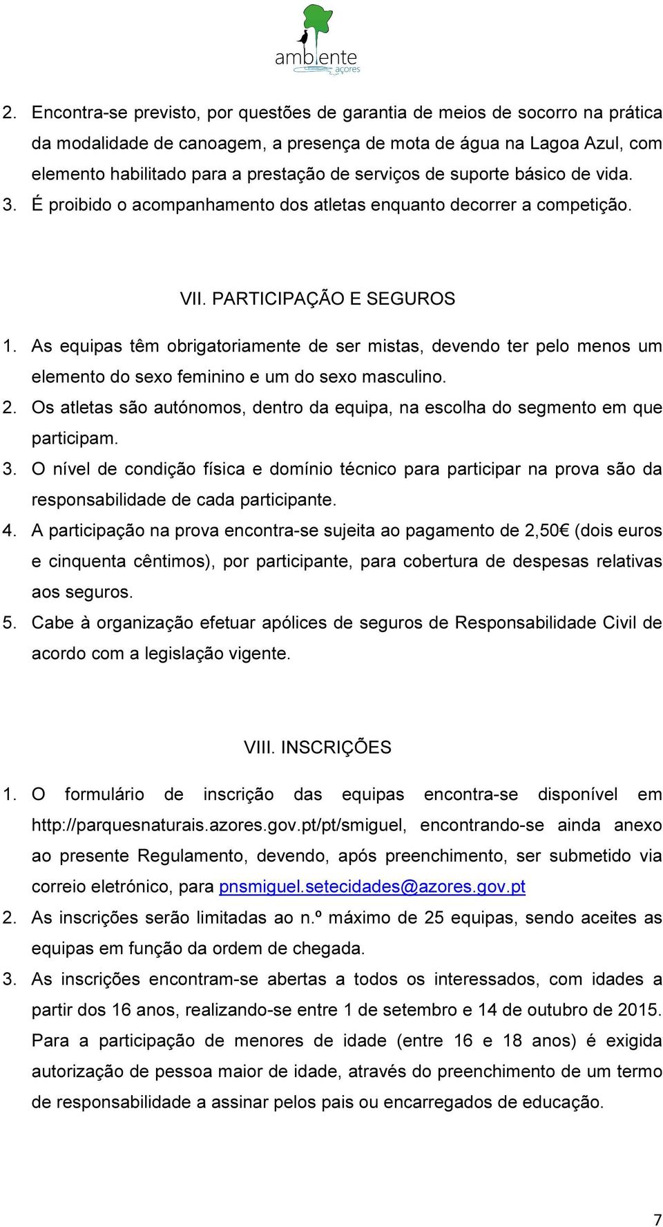 As equipas têm obrigatoriamente de ser mistas, devendo ter pelo menos um elemento do sexo feminino e um do sexo masculino. 2.