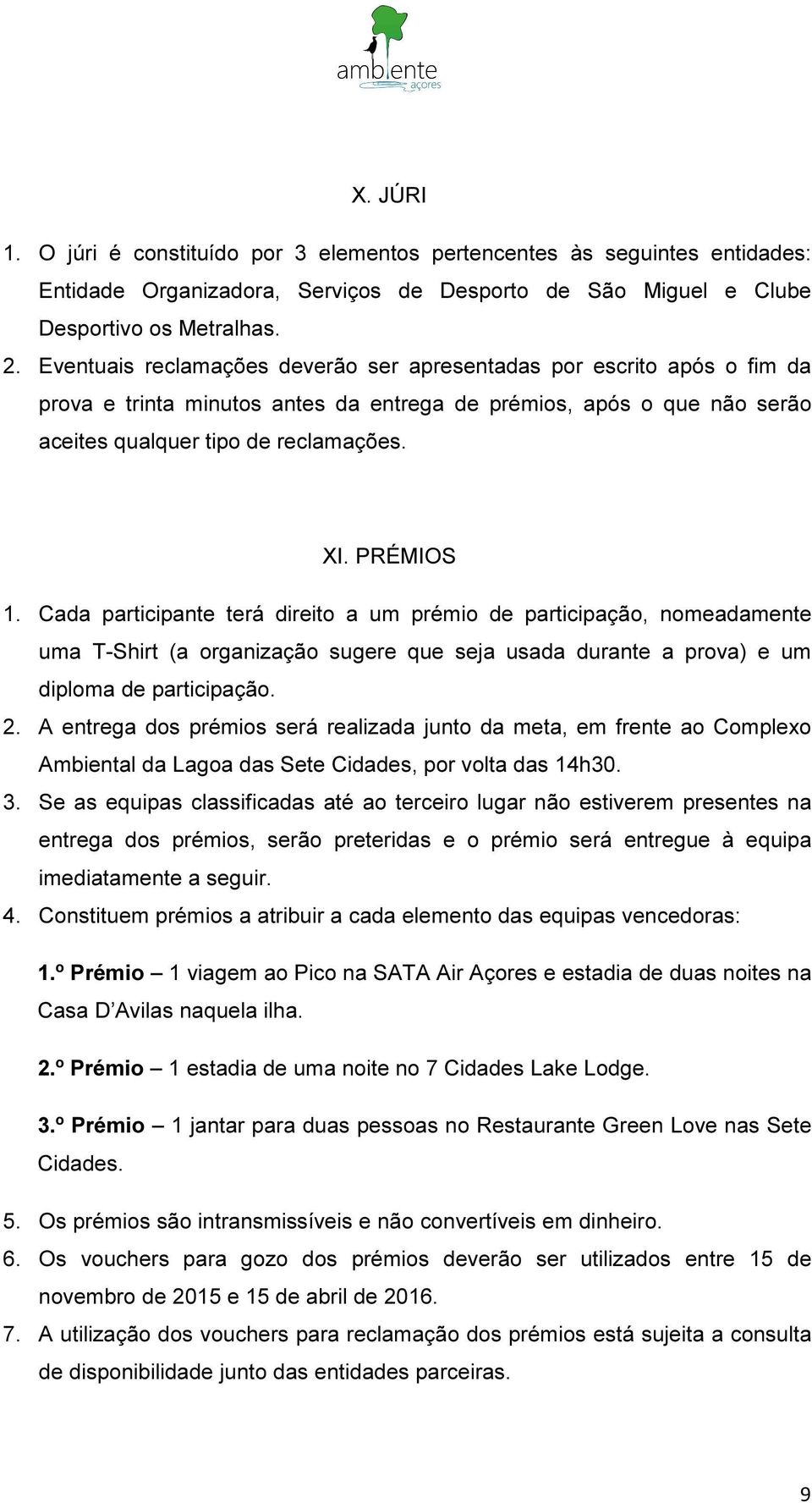 Cada participante terá direito a um prémio de participação, nomeadamente uma T-Shirt (a organização sugere que seja usada durante a prova) e um diploma de participação. 2.