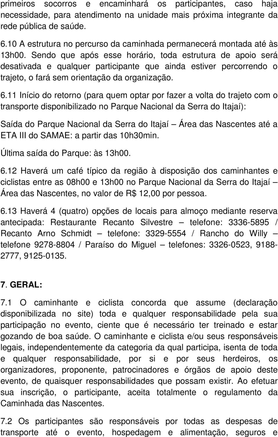 Sendo que após esse horário, toda estrutura de apoio será desativada e qualquer participante que ainda estiver percorrendo o trajeto, o fará sem orientação da organização. 6.