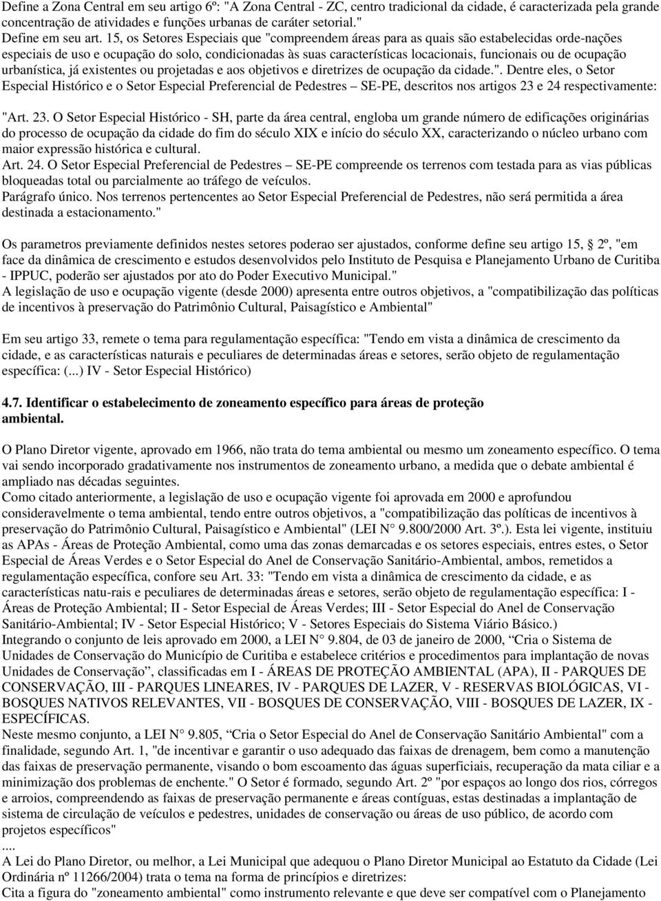 15, os Setores Especiais que "compreendem áreas para as quais são estabelecidas orde-nações especiais de uso e ocupação do solo, condicionadas às suas características locacionais, funcionais ou de