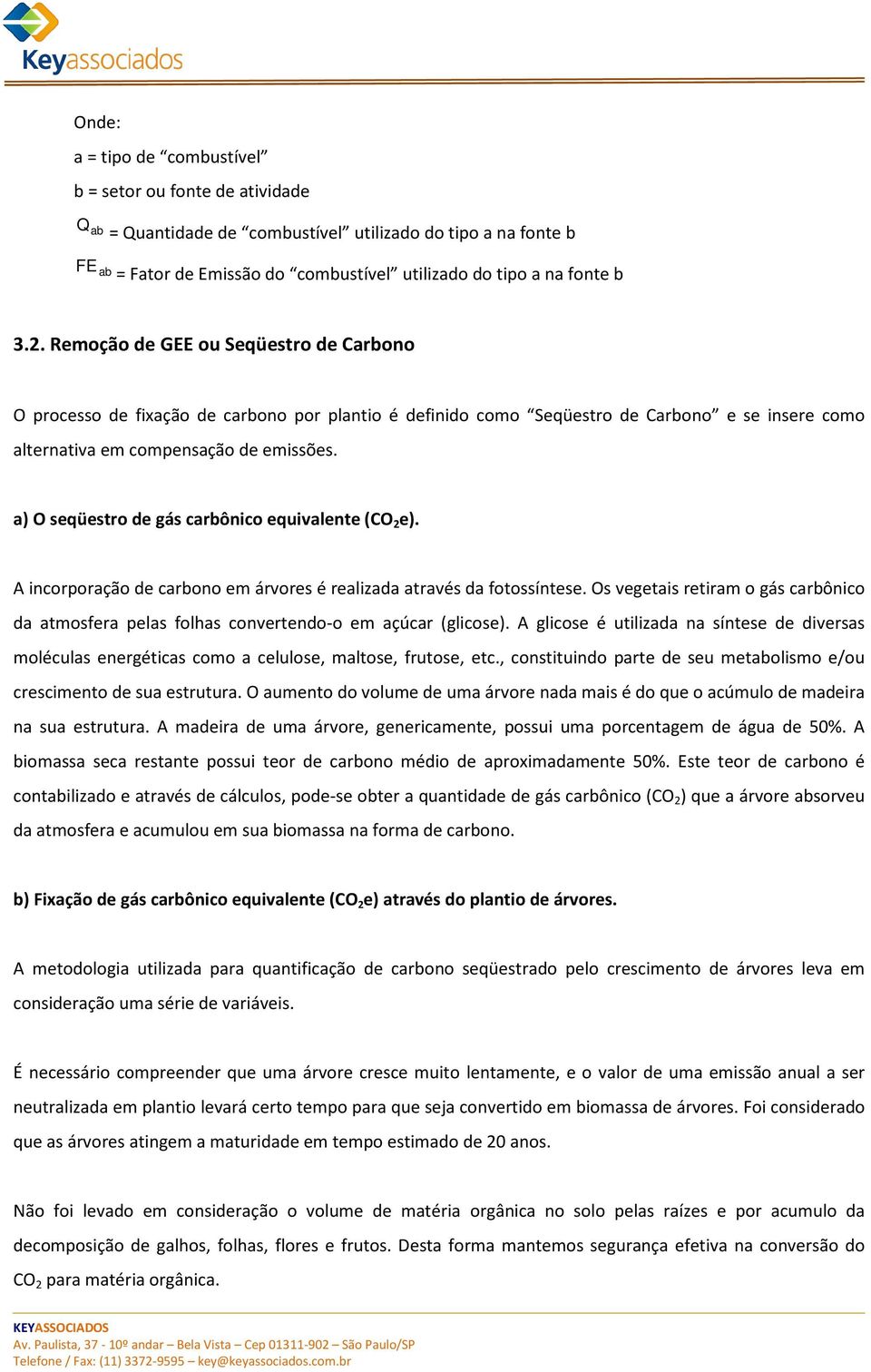 a) O seqüestro de gás carbônico equivalente (CO 2 e). A incorporação de carbono em árvores é realizada através da fotossíntese.