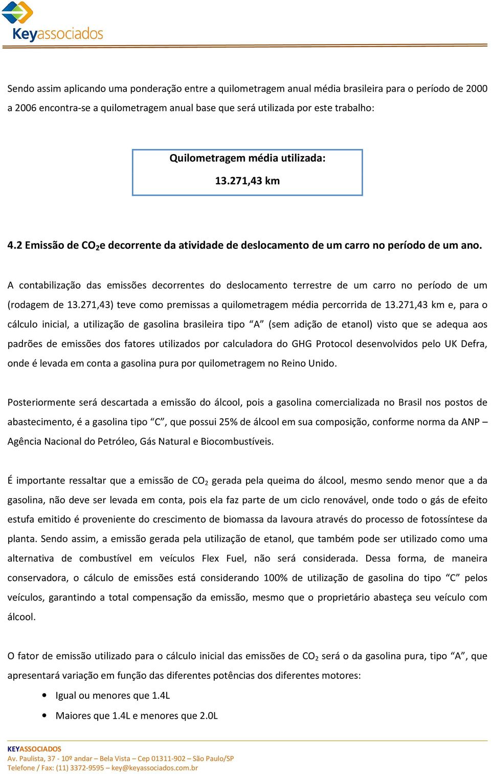 A contabilização das emissões decorrentes do deslocamento terrestre de um carro no período de um (rodagem de 13.271,43) teve como premissas a quilometragem média percorrida de 13.