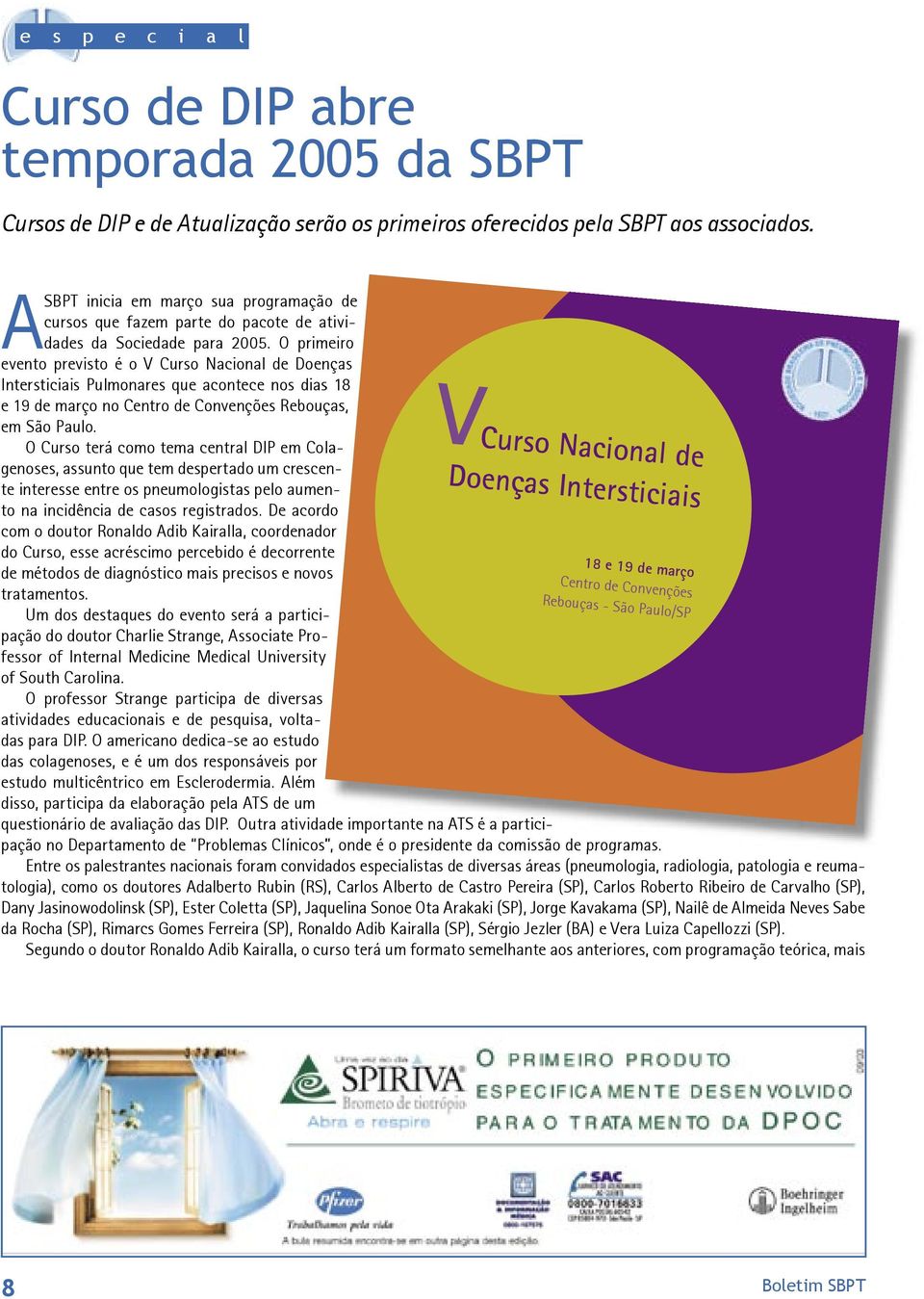 O primeiro evento previsto é o V Curso Nacional de Doenças Intersticiais Pulmonares que acontece nos dias 18 e 19 de março no Centro de Convenções Rebouças, em São Paulo.