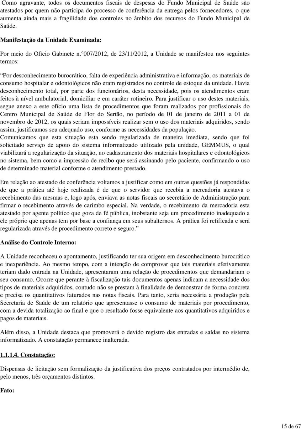 007/2012, de 23/11/2012, a Unidade se manifestou nos seguintes termos: Por desconhecimento burocrático, falta de experiência administrativa e informação, os materiais de consumo hospitalar e