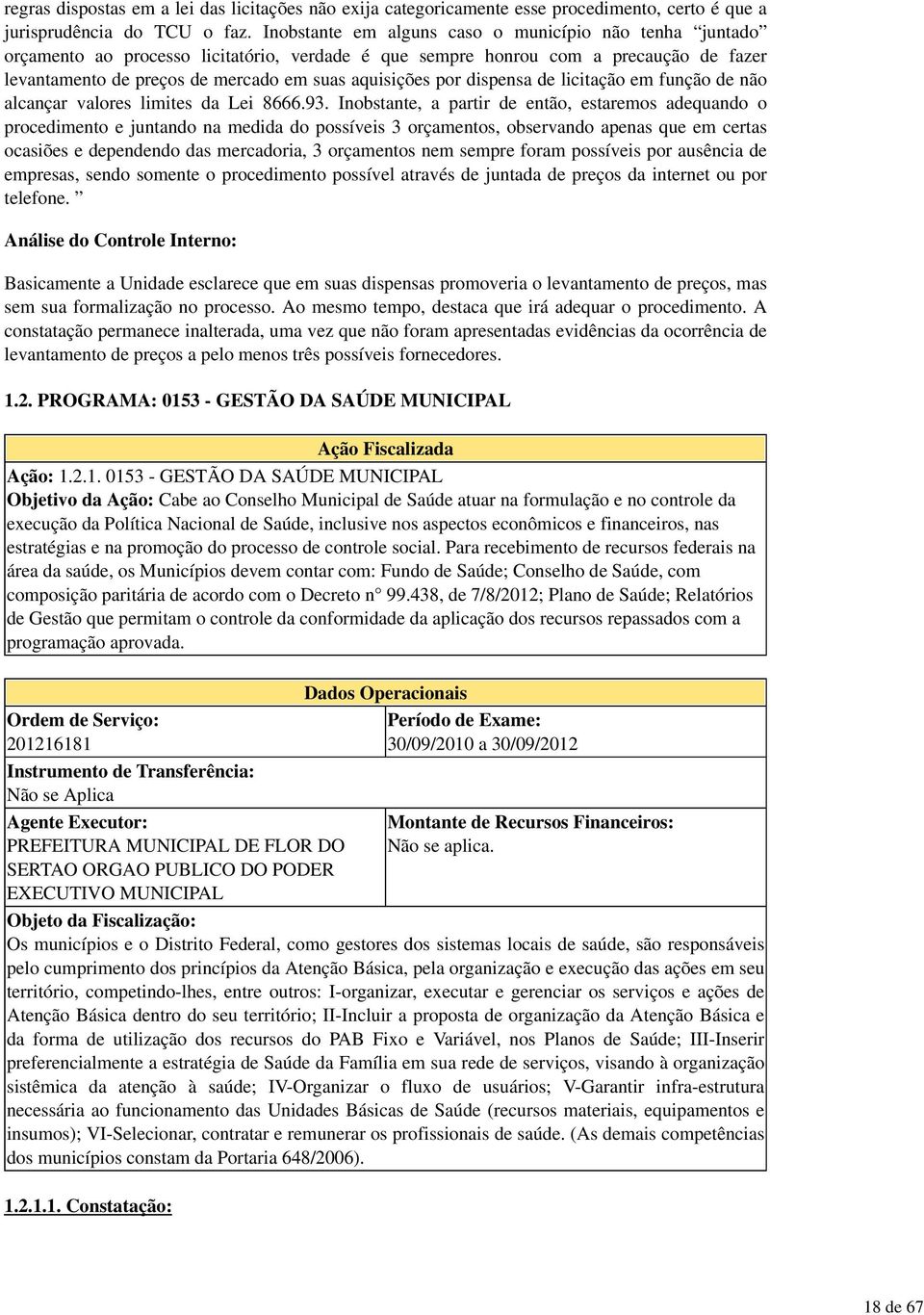 por dispensa de licitação em função de não alcançar valores limites da Lei 8666.93.