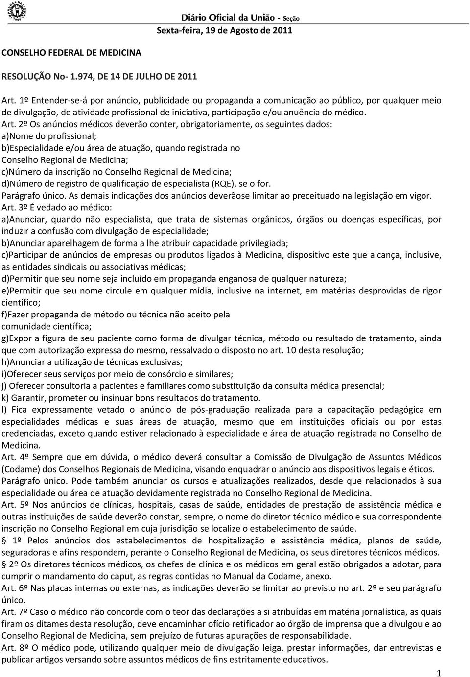 2º Os anúncios médicos deverão conter, obrigatoriamente, os seguintes dados: a)nome do profissional; b)especialidade e/ou área de atuação, quando registrada no Conselho Regional de Medicina; c)número