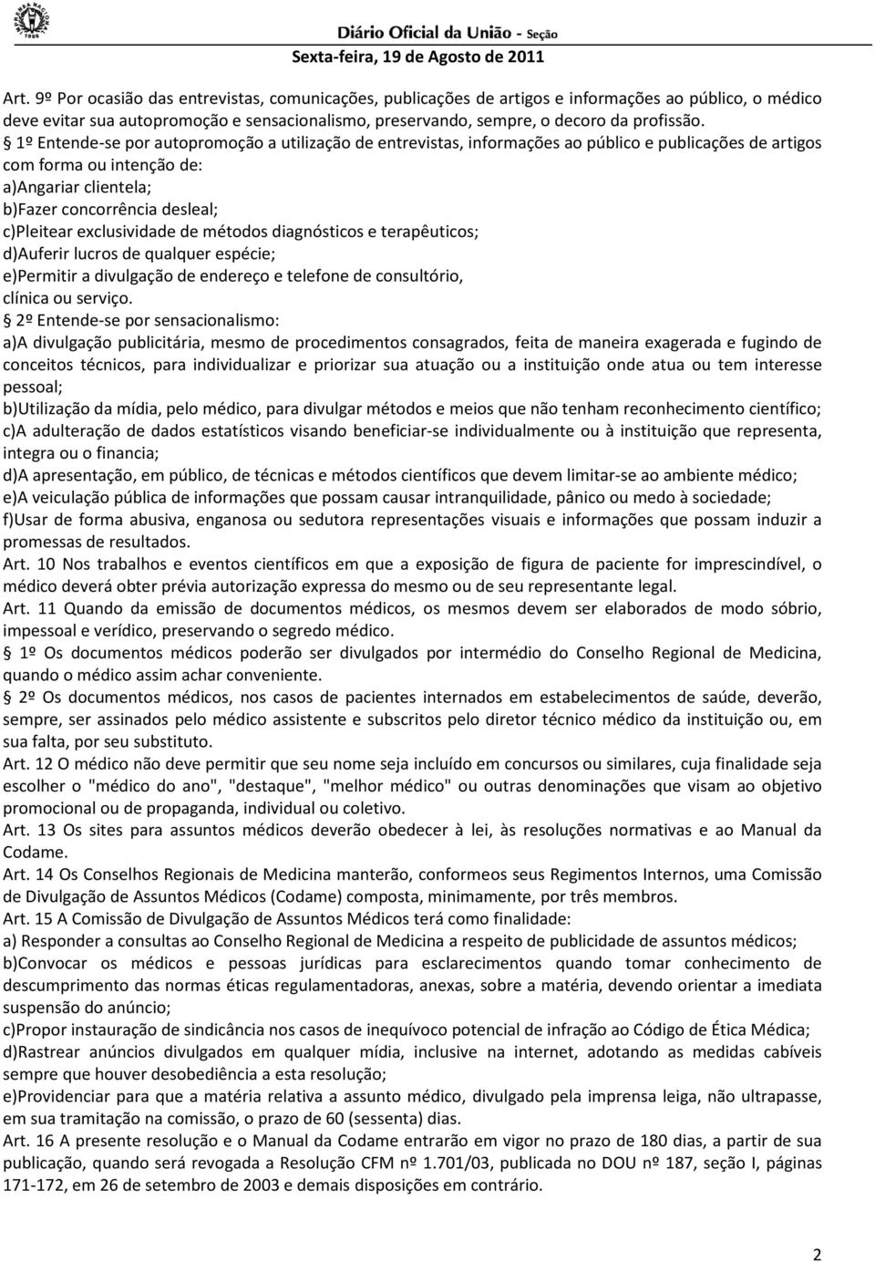 exclusividade de métodos diagnósticos e terapêuticos; d)auferir lucros de qualquer espécie; e)permitir a divulgação de endereço e telefone de consultório, clínica ou serviço.